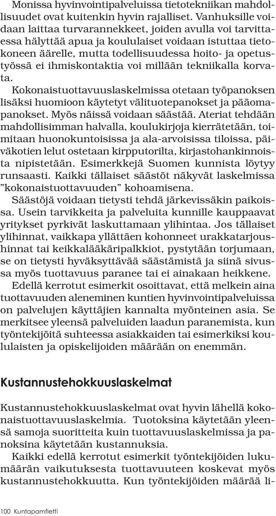 ihmiskontaktia voi millään tekniikalla korvata. Kokonaistuottavuuslaskelmissa otetaan työpanoksen lisäksi huomioon käytetyt välituotepanokset ja pääomapanokset. Myös näissä voidaan säästää.