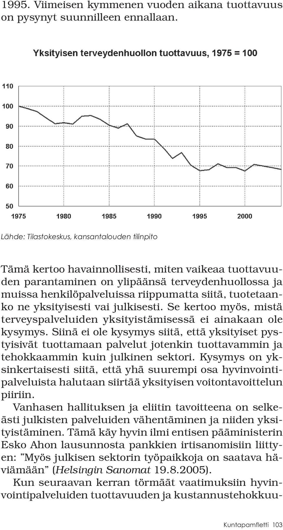 tuotetaanko ne yksityisesti vai julkisesti. Se kertoo myös, mistä terveyspalveluiden yksityistämisessä ei ainakaan ole kysymys.