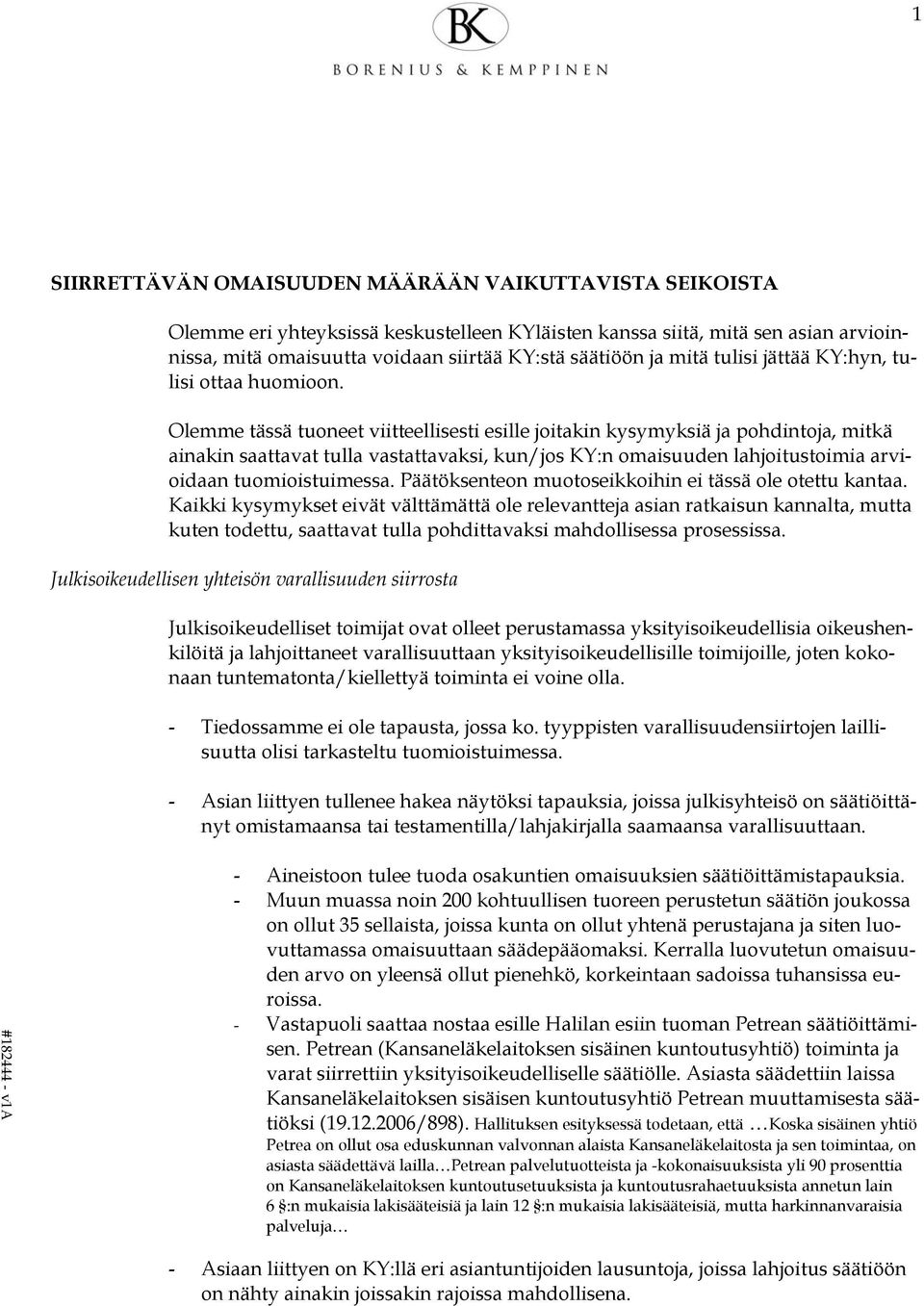 Olemme tässä tuoneet viitteellisesti esille joitakin kysymyksiä ja pohdintoja, mitkä ainakin saattavat tulla vastattavaksi, kun/jos KY:n omaisuuden lahjoitustoimia arvioidaan tuomioistuimessa.