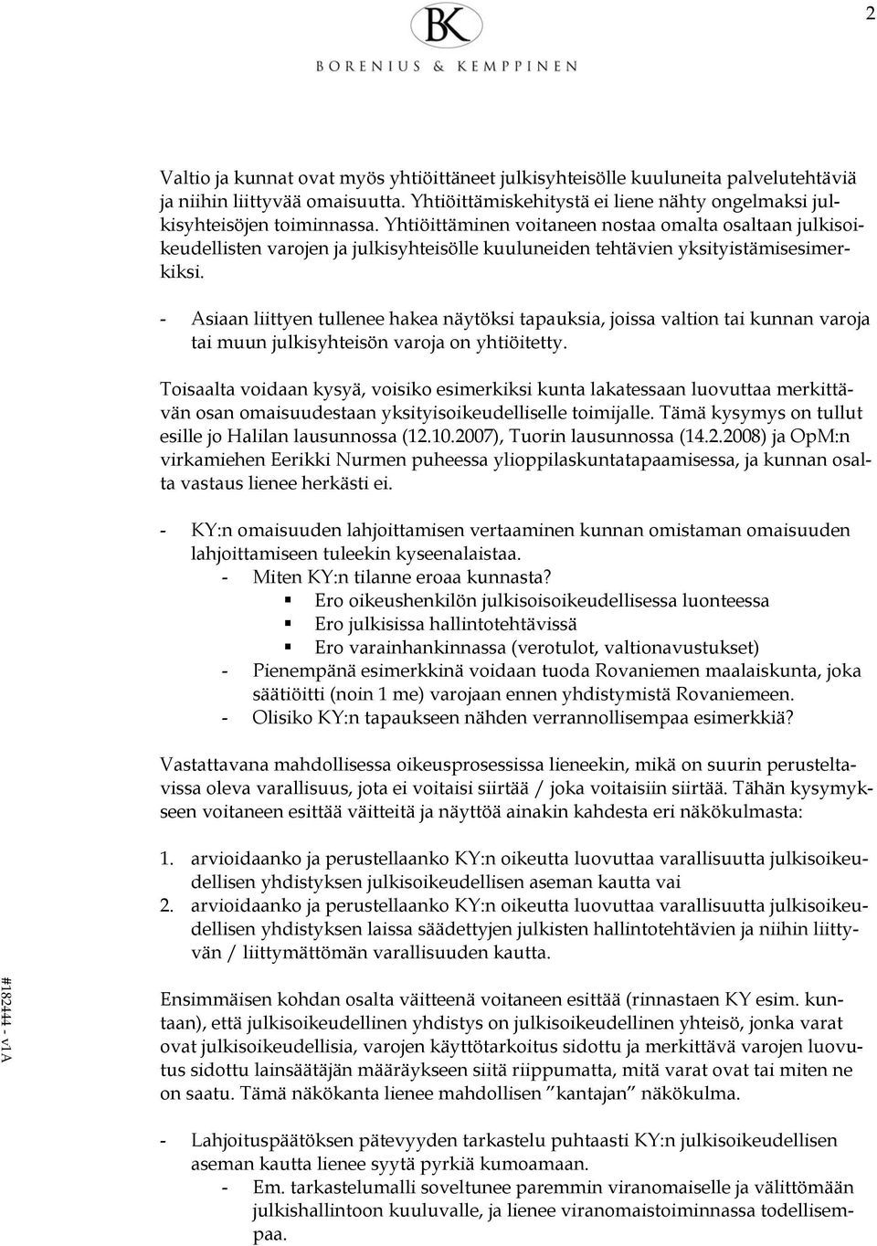 - Asiaan liittyen tullenee hakea näytöksi tapauksia, joissa valtion tai kunnan varoja tai muun julkisyhteisön varoja on yhtiöitetty.