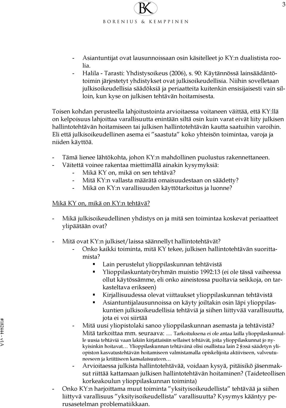 Niihin sovelletaan julkisoikeudellisia säädöksiä ja periaatteita kuitenkin ensisijaisesti vain silloin, kun kyse on julkisen tehtävän hoitamisesta.