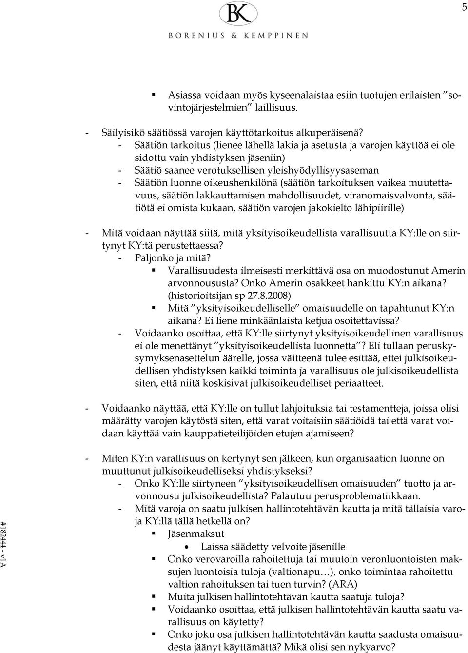 oikeushenkilönä (säätiön tarkoituksen vaikea muutettavuus, säätiön lakkauttamisen mahdollisuudet, viranomaisvalvonta, säätiötä ei omista kukaan, säätiön varojen jakokielto lähipiirille) - Mitä