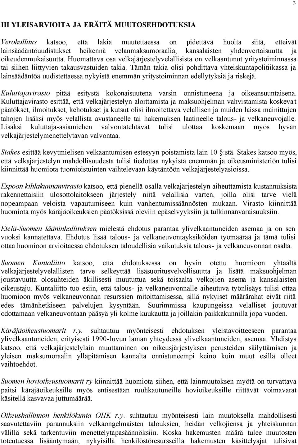 Tämän takia olisi pohdittava yhteiskuntapolitiikassa ja lainsäädäntöä uudistettaessa nykyistä enemmän yritystoiminnan edellytyksiä ja riskejä.