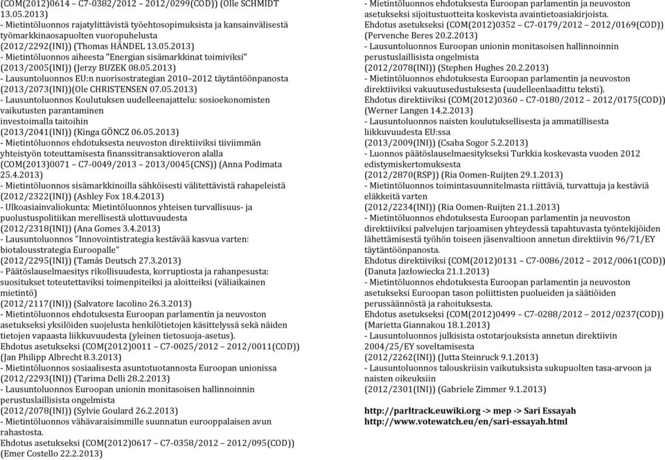 2013) - Mietintöluonnos aiheesta Energian sisämarkkinat toimiviksi (2013/2005(INI)) (Jerzy BUZEK 08.05.2013) - Lausuntoluonnos EU:n nuorisostrategian 2010 2012 täytäntöönpanosta (2013/2073(INI))(Ole CHRISTENSEN 07.