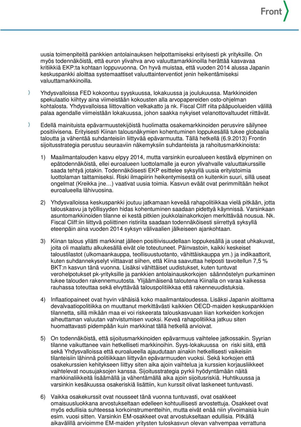 On hyvä muistaa, että vuoden 2014 alussa Japanin keskuspankki aloittaa systemaattiset valuuttainterventiot jenin heikentämiseksi valuuttamarkkinoilla.