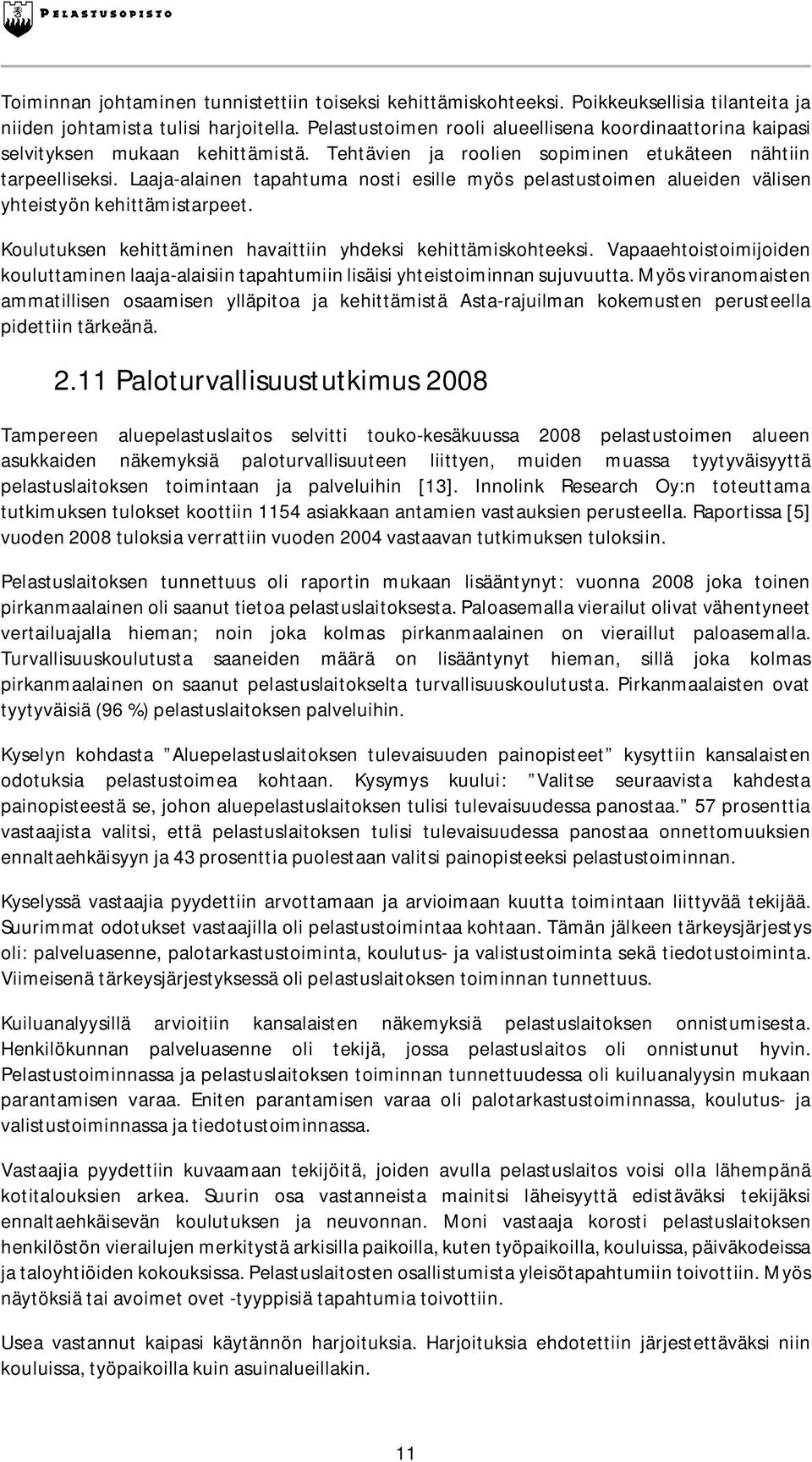 Laaja-alainen tapahtuma nosti esille myös pelastustoimen alueiden välisen yhteistyön kehittämistarpeet. Koulutuksen kehittäminen havaittiin yhdeksi kehittämiskohteeksi.