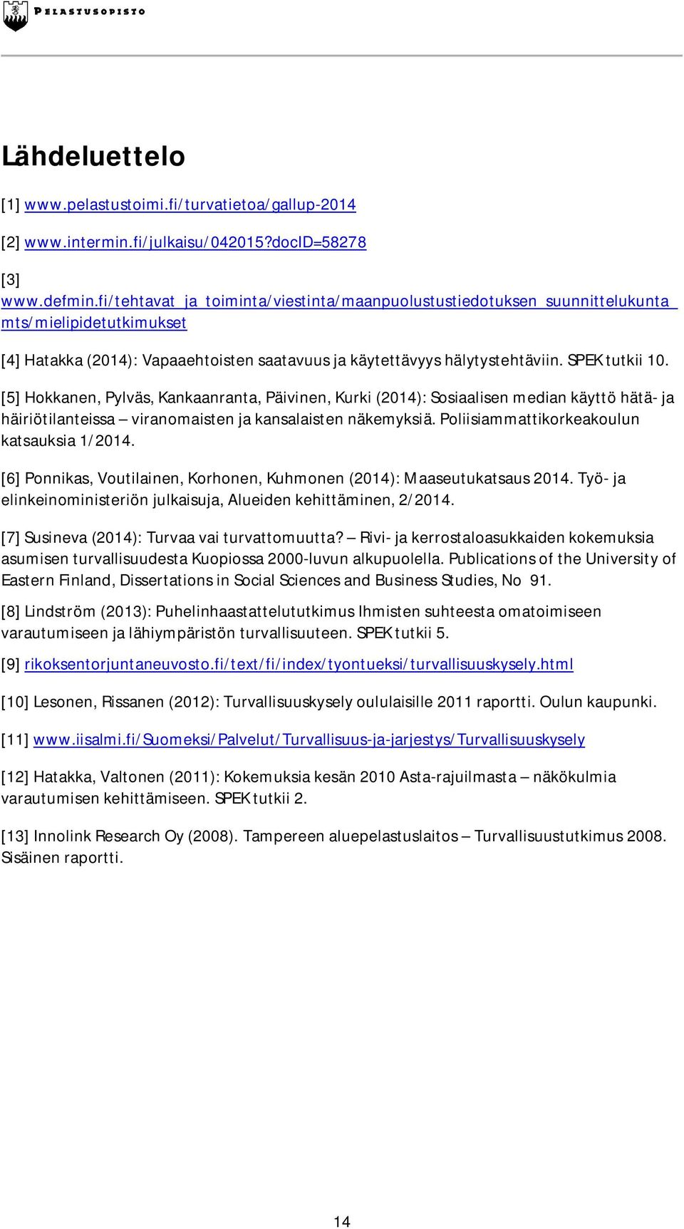 [5] Hokkanen, Pylväs, Kankaanranta, Päivinen, Kurki (2014): Sosiaalisen median käyttö hätä- ja häiriötilanteissa viranomaisten ja kansalaisten näkemyksiä. Poliisiammattikorkeakoulun katsauksia 1/2014.