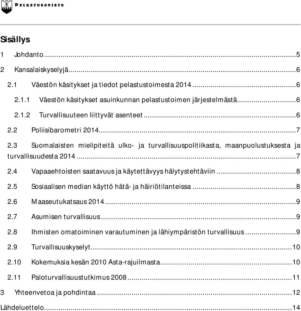 .. 8 2.5 Sosiaalisen median käyttö hätä- ja häiriötilanteissa... 8 2.6 Maaseutukatsaus 2014... 9 2.7 Asumisen turvallisuus... 9 2.8 Ihmisten omatoiminen varautuminen ja lähiympäristön turvallisuus.