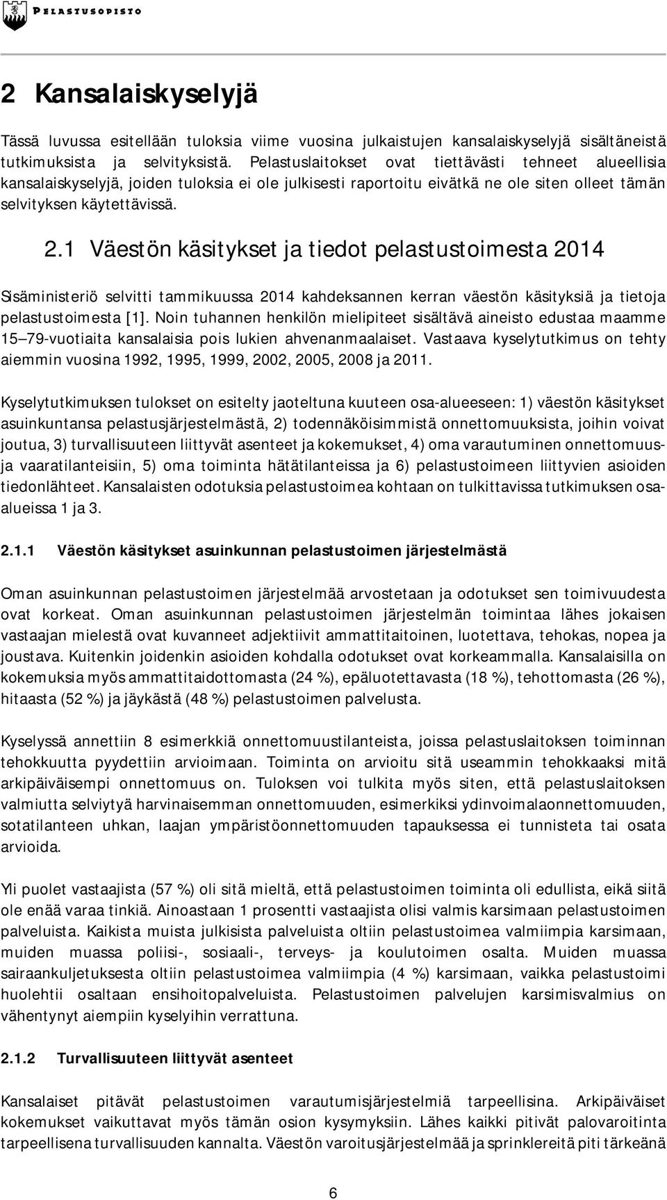 1 Väestön käsitykset ja tiedot pelastustoimesta 2014 Sisäministeriö selvitti tammikuussa 2014 kahdeksannen kerran väestön käsityksiä ja tietoja pelastustoimesta [1].