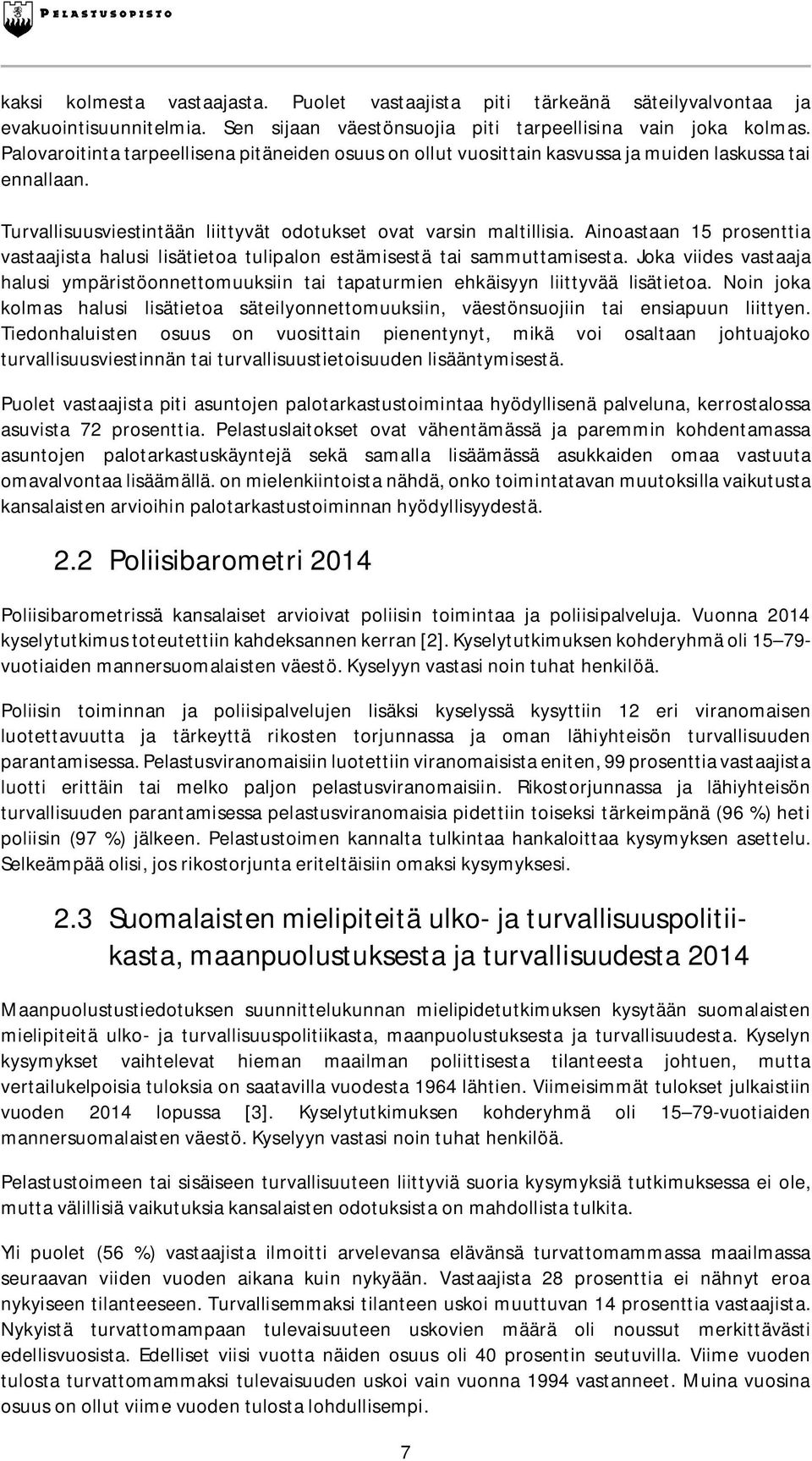 Ainoastaan 15 prosenttia vastaajista halusi lisätietoa tulipalon estämisestä tai sammuttamisesta. Joka viides vastaaja halusi ympäristöonnettomuuksiin tai tapaturmien ehkäisyyn liittyvää lisätietoa.