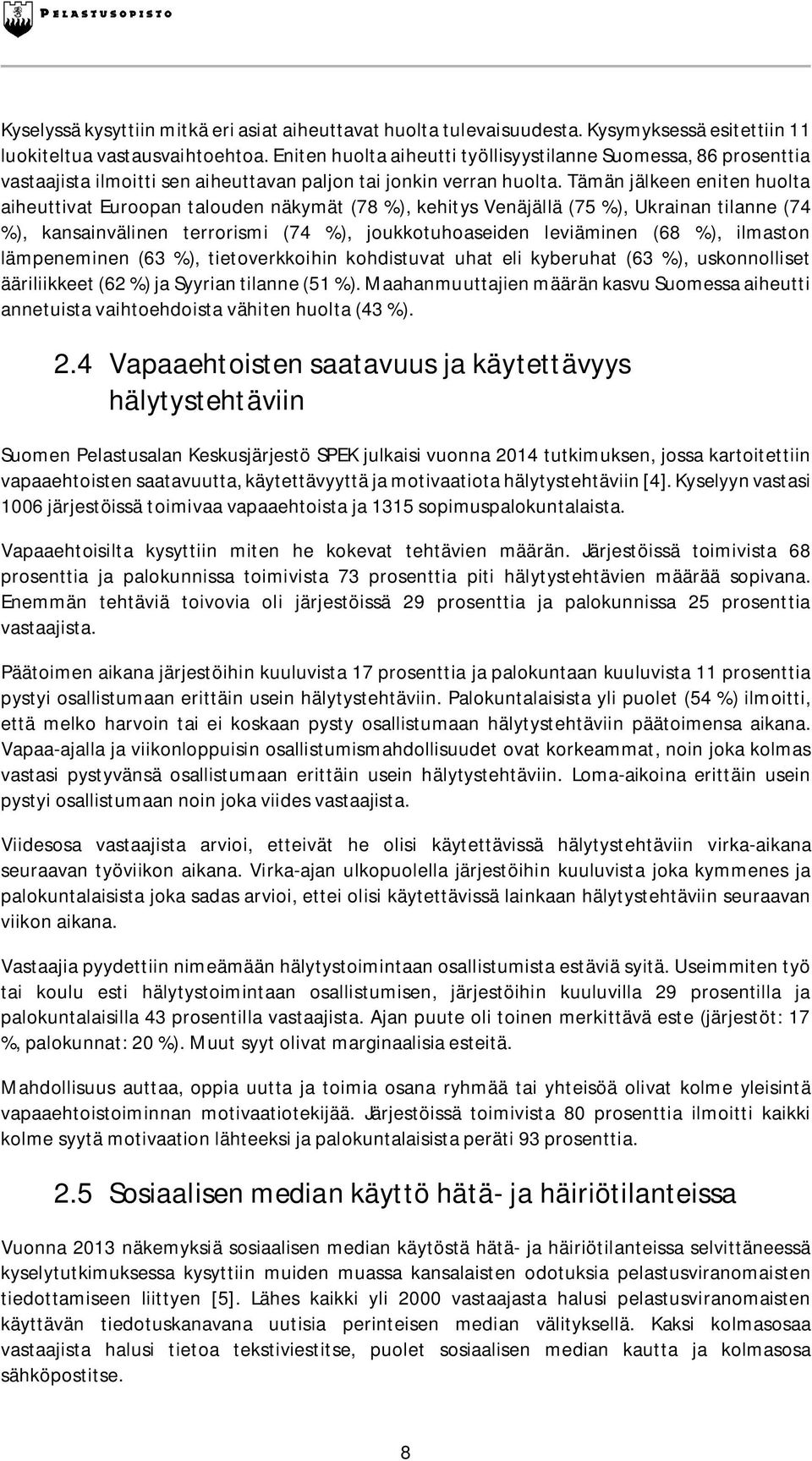 Tämän jälkeen eniten huolta aiheuttivat Euroopan talouden näkymät (78 %), kehitys Venäjällä (75 %), Ukrainan tilanne (74 %), kansainvälinen terrorismi (74 %), joukkotuhoaseiden leviäminen (68 %),