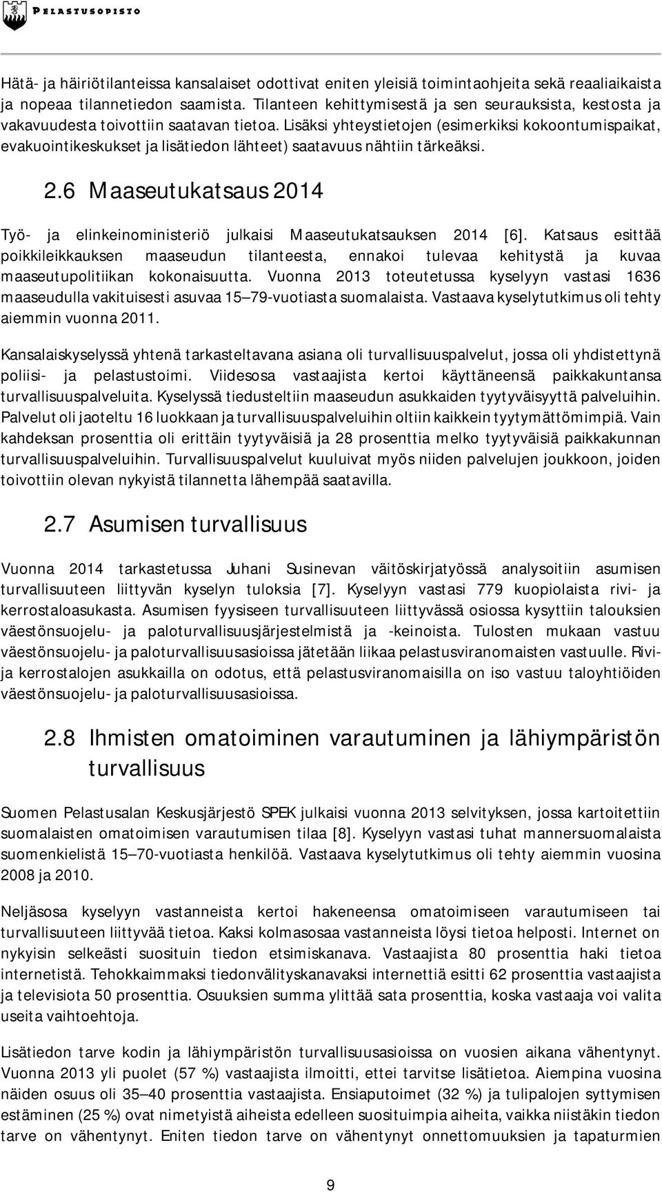 Lisäksi yhteystietojen (esimerkiksi kokoontumispaikat, evakuointikeskukset ja lisätiedon lähteet) saatavuus nähtiin tärkeäksi. 2.