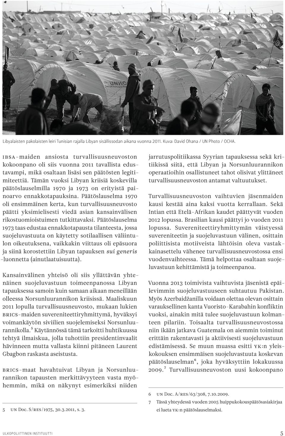 Tämän vuoksi Libyan kriisiä koskevilla päätöslauselmilla 1970 ja 1973 on erityistä painoarvo ennakkotapauksina.