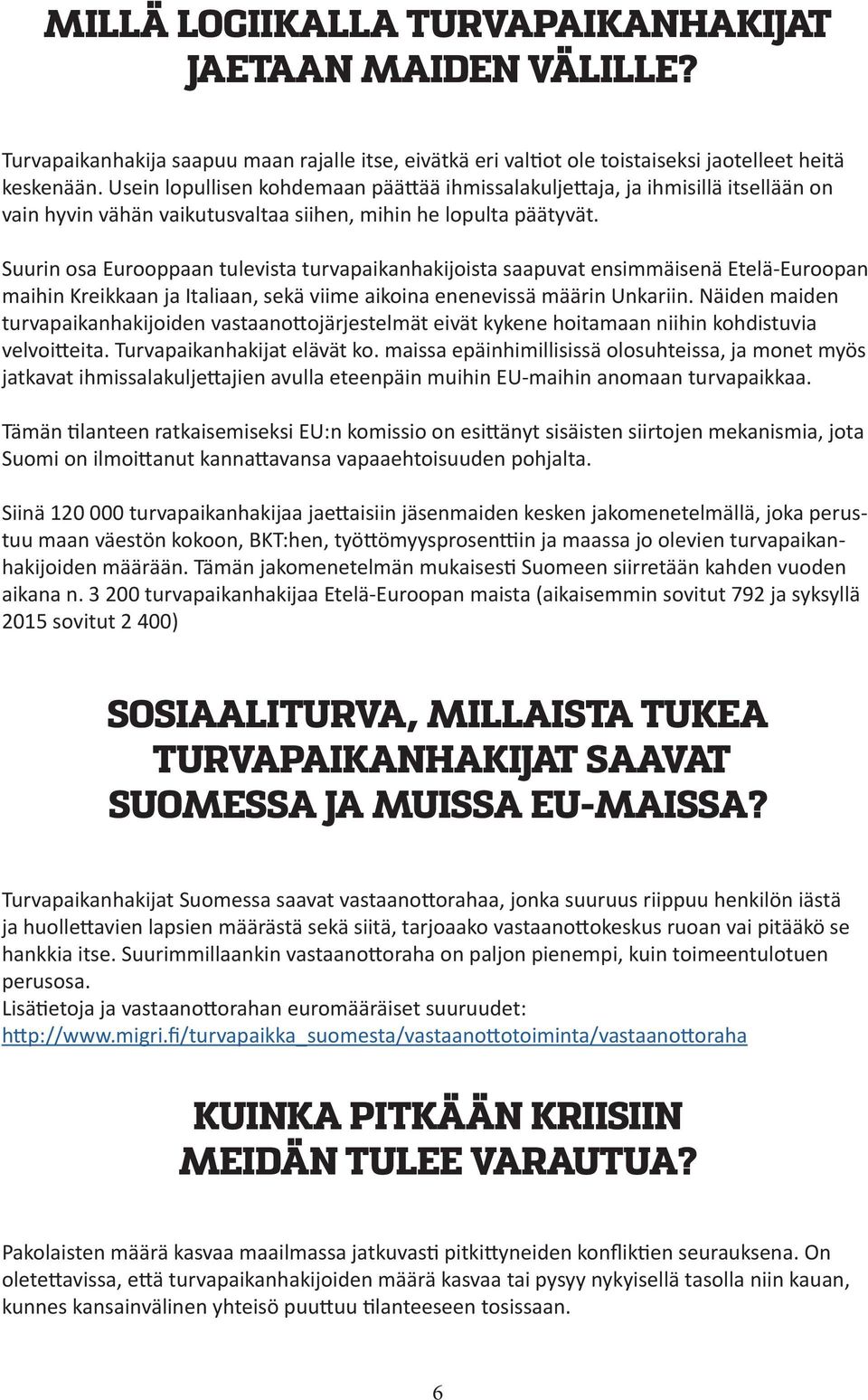 Suurin osa Eurooppaan tulevista turvapaikanhakijoista saapuvat ensimmäisenä Etelä-Euroopan maihin Kreikkaan ja Italiaan, sekä viime aikoina enenevissä määrin Unkariin.