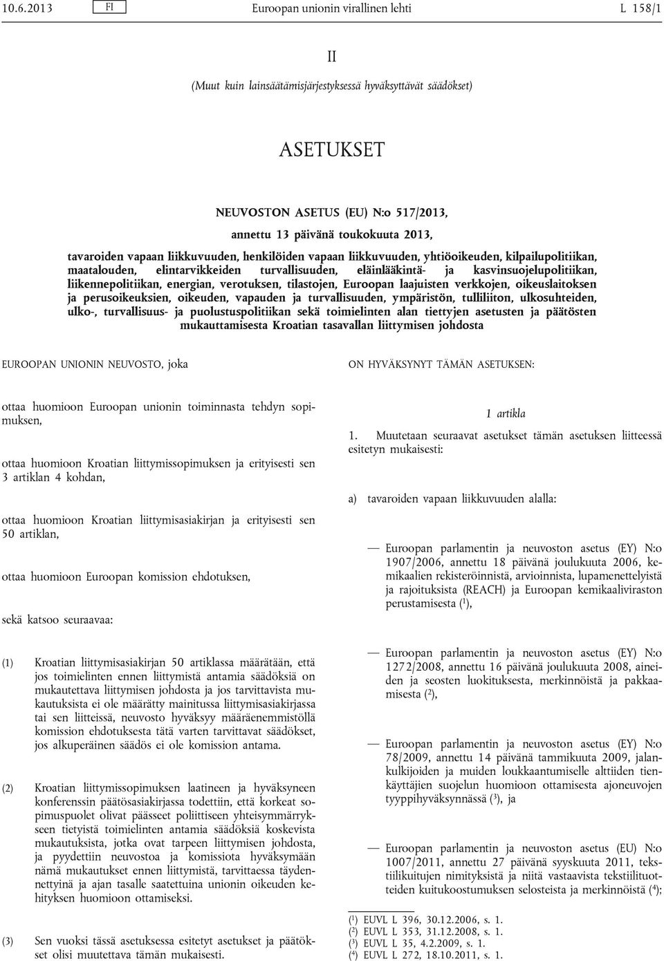 liikennepolitiikan, energian, verotuksen, tilastojen, Euroopan laajuisten verkkojen, oikeuslaitoksen ja perusoikeuksien, oikeuden, vapauden ja turvallisuuden, ympäristön, tulliliiton, ulkosuhteiden,