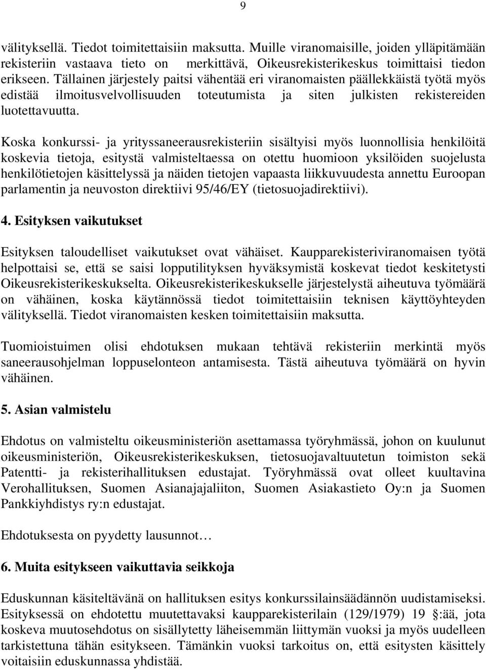 Koska konkurssi- ja yrityssaneerausrekisteriin sisältyisi myös luonnollisia henkilöitä koskevia tietoja, esitystä valmisteltaessa on otettu huomioon yksilöiden suojelusta henkilötietojen käsittelyssä