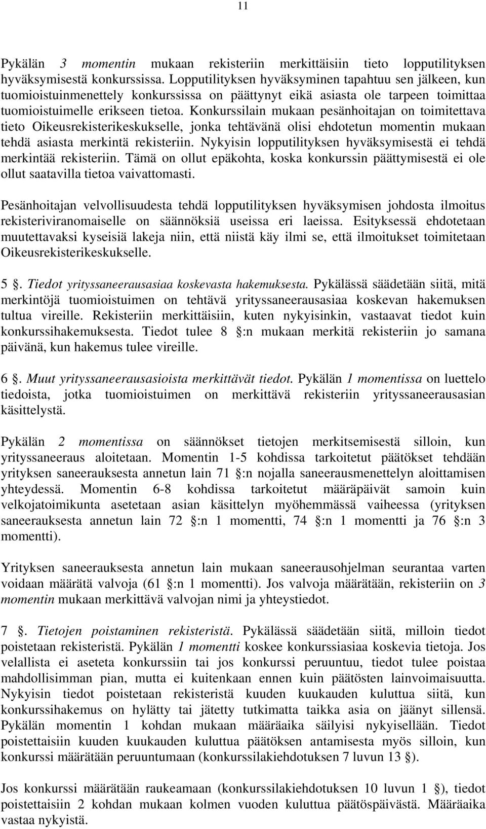 Konkurssilain mukaan pesänhoitajan on toimitettava tieto Oikeusrekisterikeskukselle, jonka tehtävänä olisi ehdotetun momentin mukaan tehdä asiasta merkintä rekisteriin.