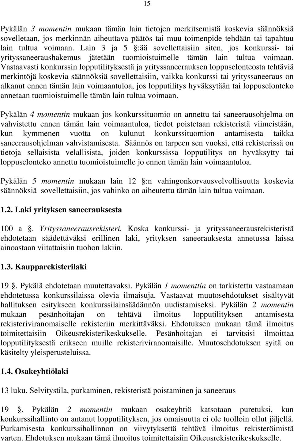 Vastaavasti konkurssin lopputilityksestä ja yrityssaneerauksen loppuselonteosta tehtäviä merkintöjä koskevia säännöksiä sovellettaisiin, vaikka konkurssi tai yrityssaneeraus on alkanut ennen tämän