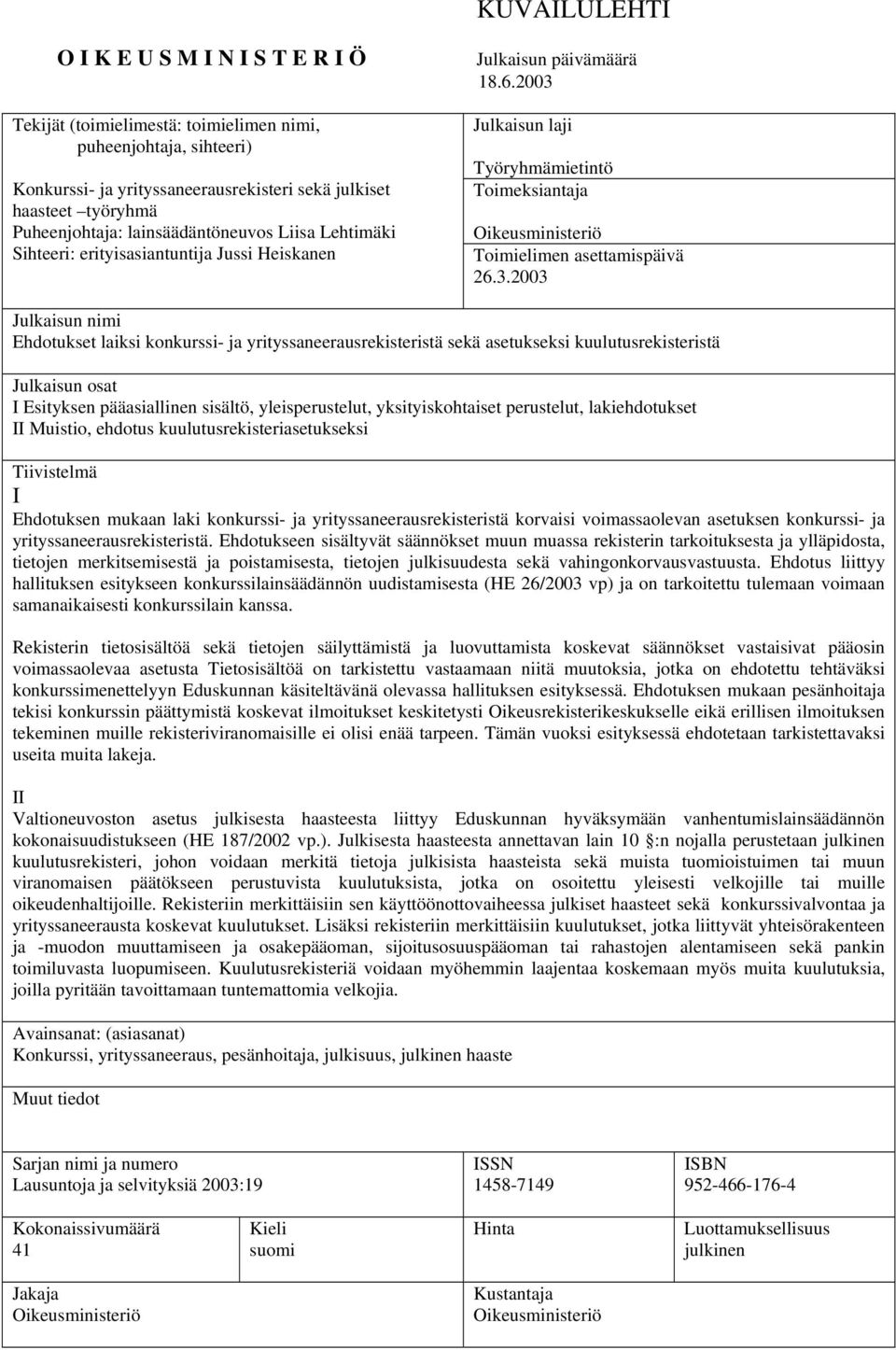 2003 Julkaisun laji Työryhmämietintö Toimeksiantaja Oikeusministeriö Toimielimen asettamispäivä 26.3.2003 Julkaisun nimi Ehdotukset laiksi konkurssi- ja yrityssaneerausrekisteristä sekä asetukseksi