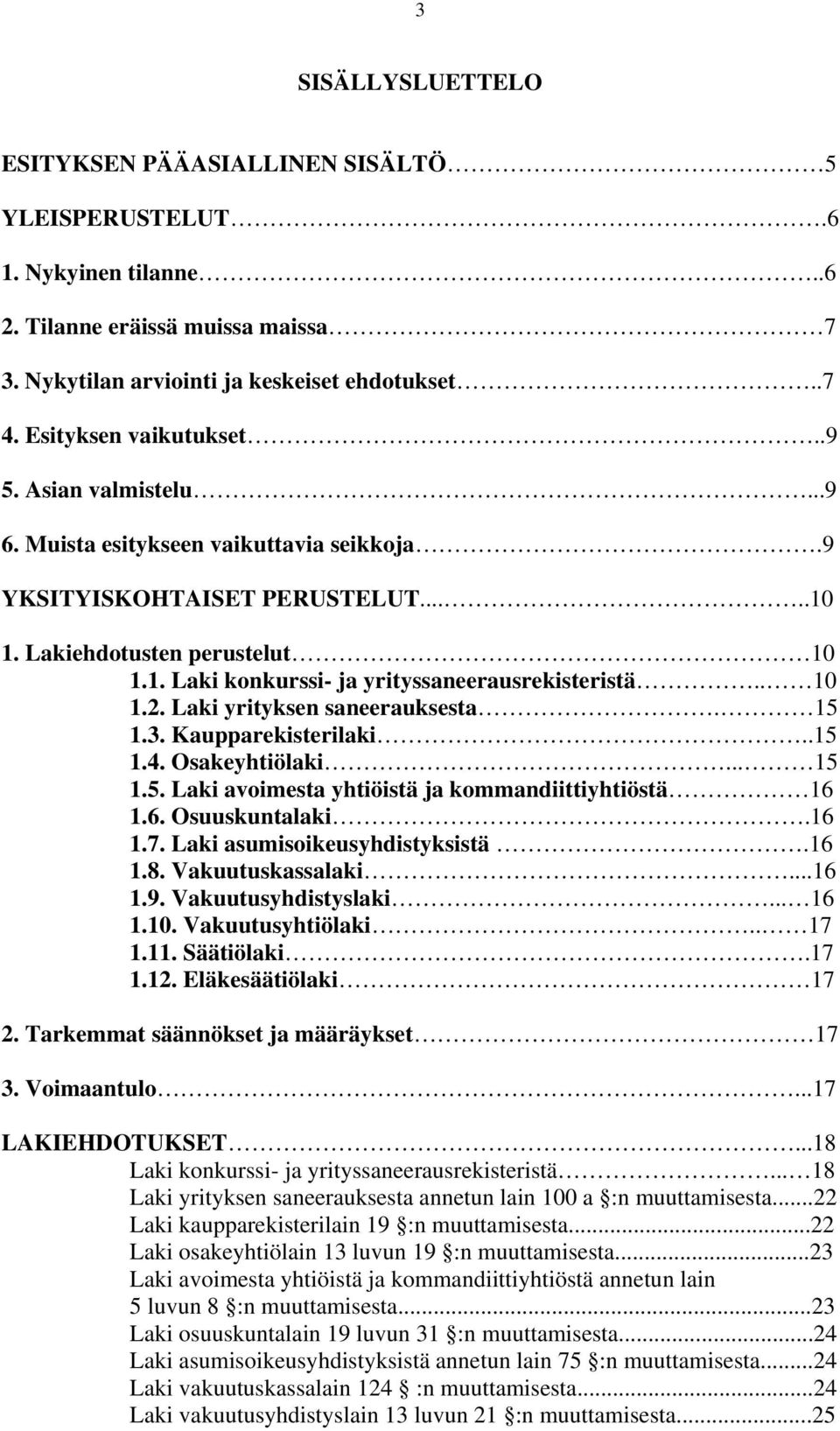 . 10 1.2. yrityksen saneerauksesta. 15 1.3. Kaupparekisterilaki..15 1.4. Osakeyhtiölaki... 15 1.5. avoimesta yhtiöistä ja kommandiittiyhtiöstä 16 1.6. Osuuskuntalaki.16 1.7. asumisoikeusyhdistyksistä.