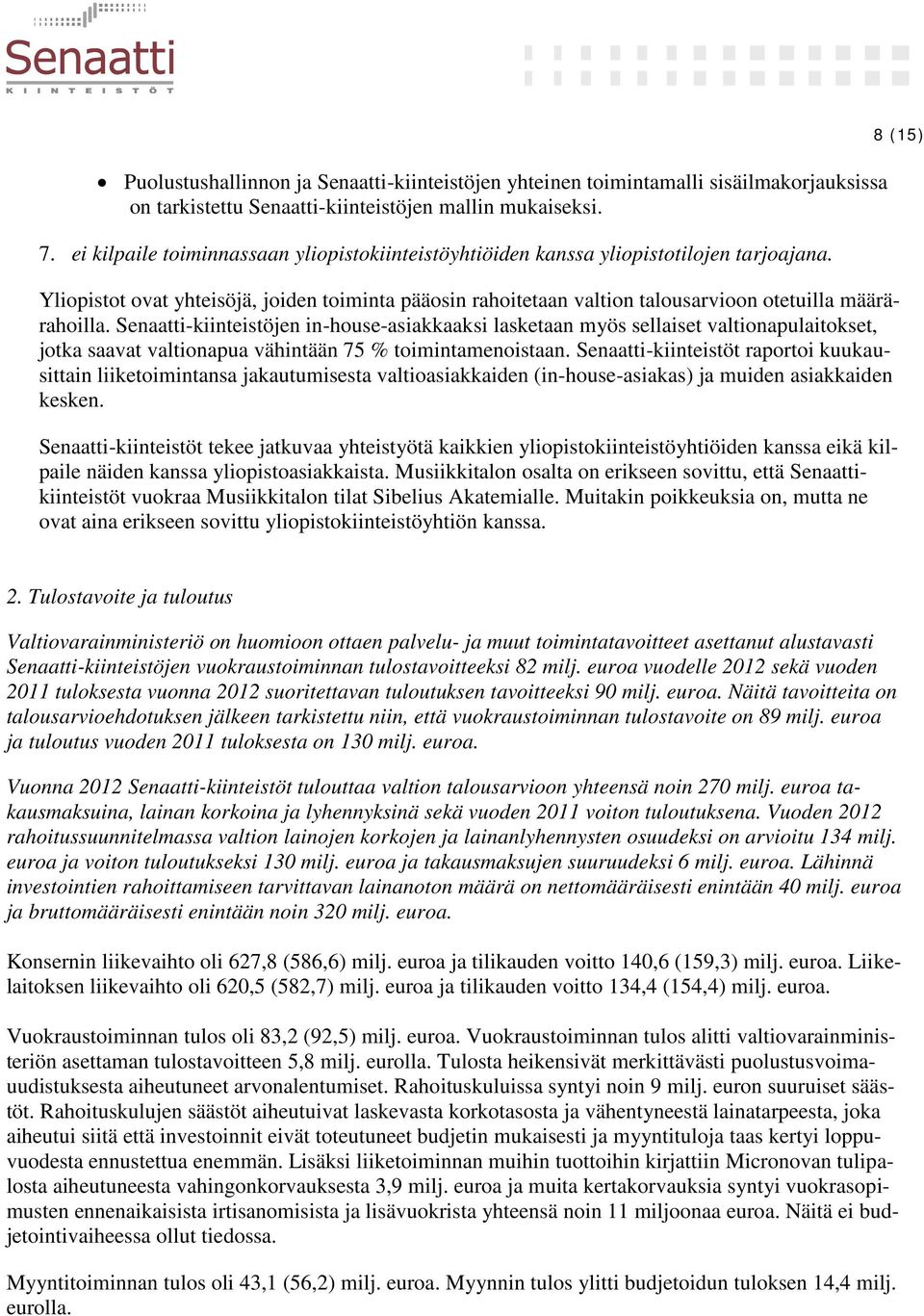 Senaatti-kiinteistöjen in-house-asiakkaaksi lasketaan myös sellaiset valtionapulaitokset, jotka saavat valtionapua vähintään 75 % toimintamenoistaan.