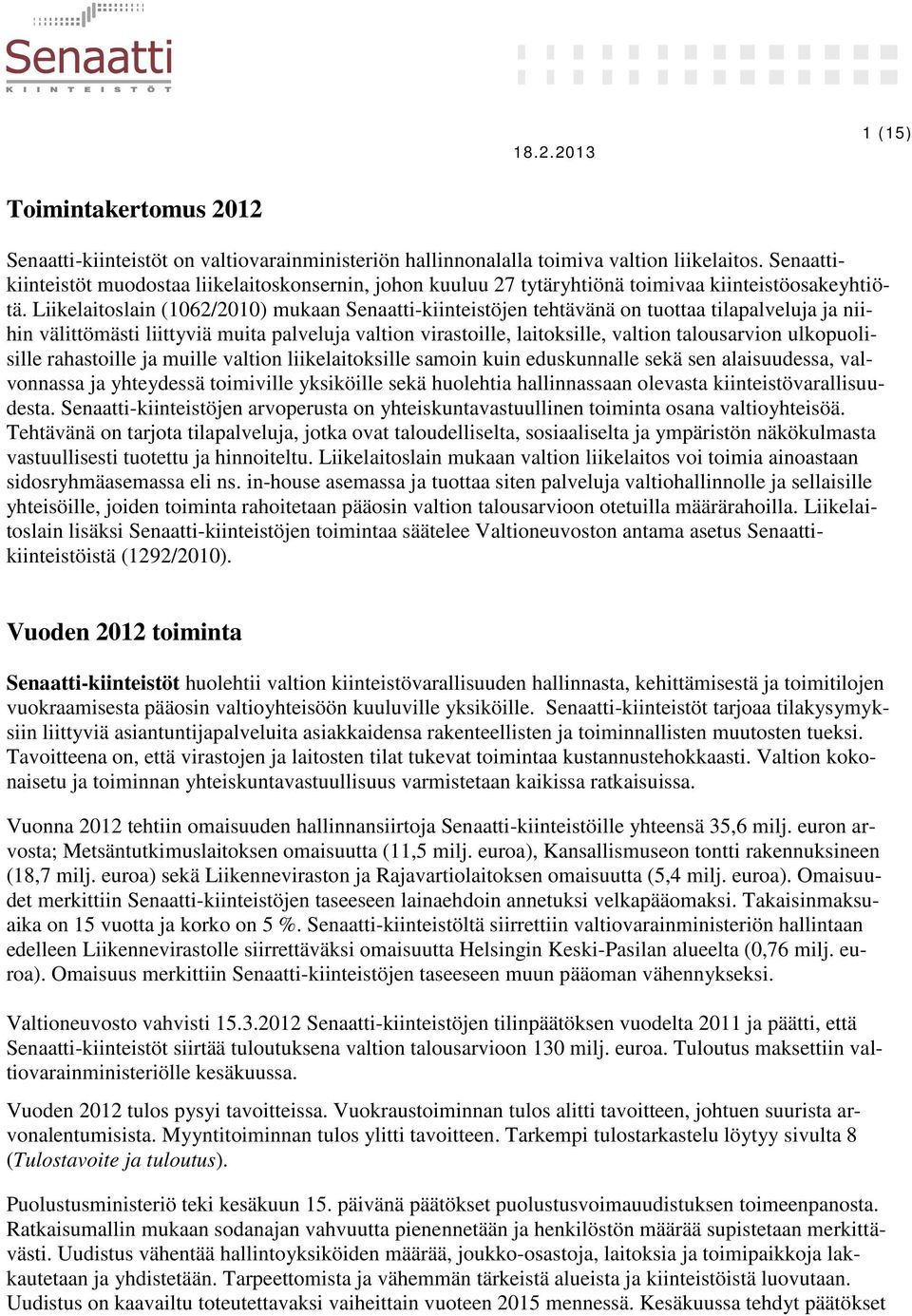 lain (1062/2010) mukaan Senaatti-kiinteistöjen tehtävänä on tuottaa tilapalveluja ja niihin välittömästi liittyviä muita palveluja valtion virastoille, laitoksille, valtion talousarvion