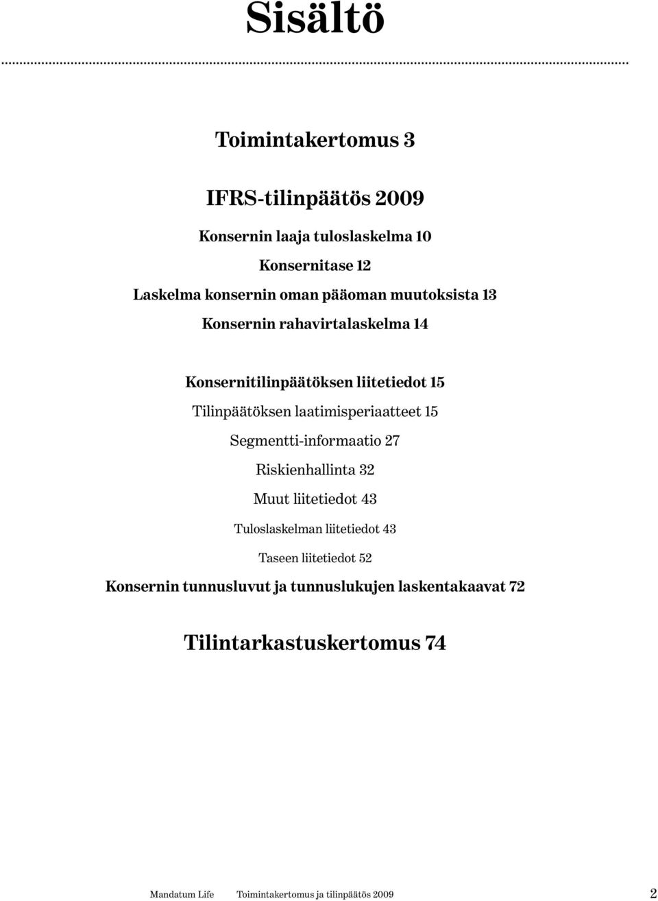 laatimisperiaatteet 15 Segmentti-informaatio 27 Riskienhallinta 32 Muut liitetiedot 43 Tuloslaskelman