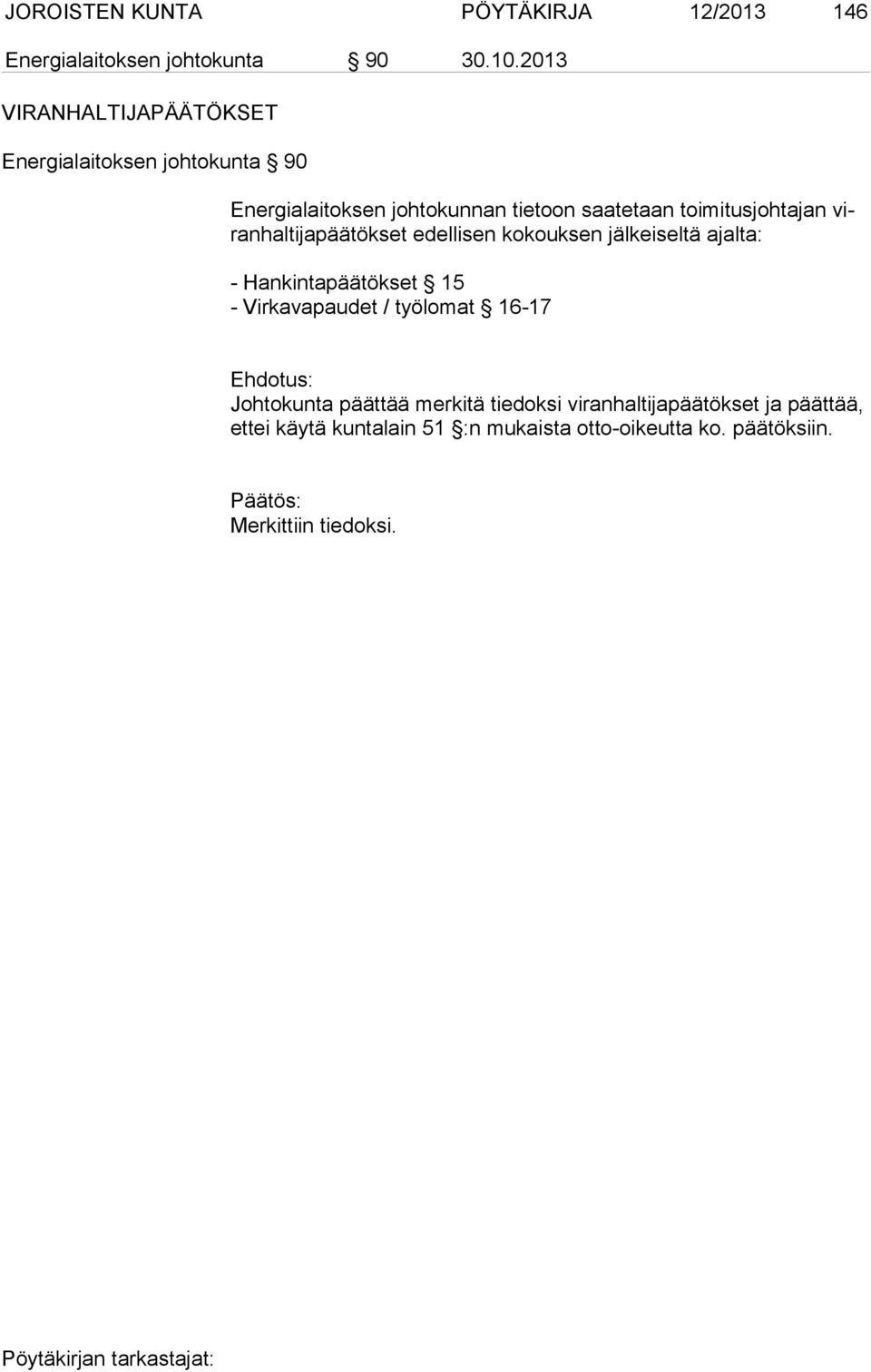 viran hal ti ja pää tök set edellisen kokouksen jälkeiseltä ajalta: - Hankintapäätökset 15 - Virkavapaudet / työlomat