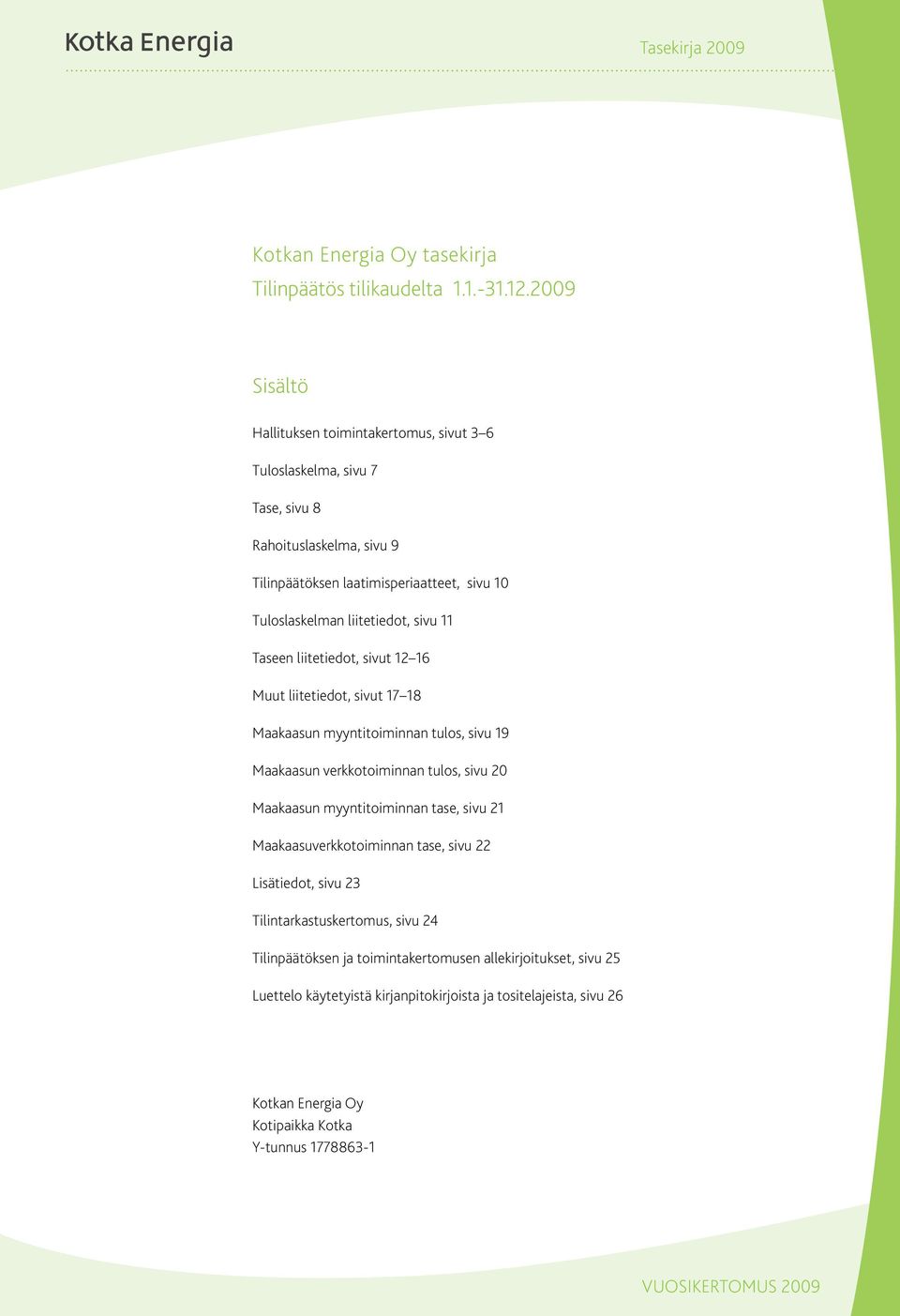 sivu 11 Taseen liitetiedot, sivut 12 16 Muut liitetiedot, sivut 17 18 Maakaasun myyntitoiminnan tulos, sivu 19 Maakaasun verkkotoiminnan tulos, sivu 2 Maakaasun myyntitoiminnan tase,