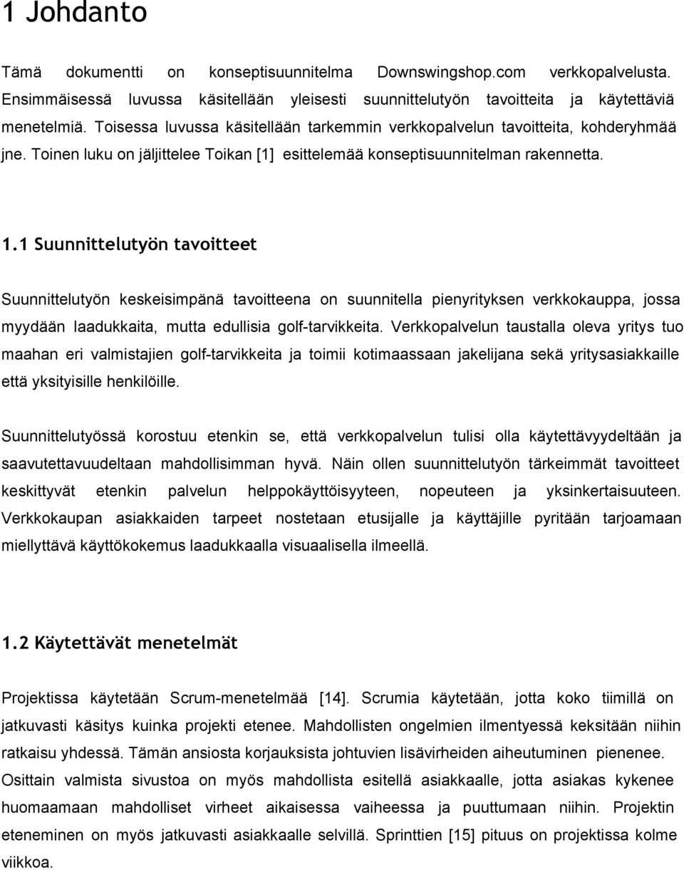 1 Suunnittelutyön tavoitteet Suunnittelutyön keskeisimpänä tavoitteena on suunnitella pienyrityksen verkkokauppa, jossa myydään laadukkaita, mutta edullisia golf tarvikkeita.