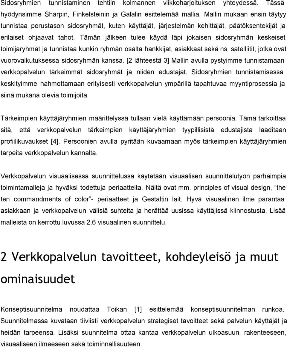 Tämän jälkeen tulee käydä läpi jokaisen sidosryhmän keskeiset toimijaryhmät ja tunnistaa kunkin ryhmän osalta hankkijat, asiakkaat sekä ns.