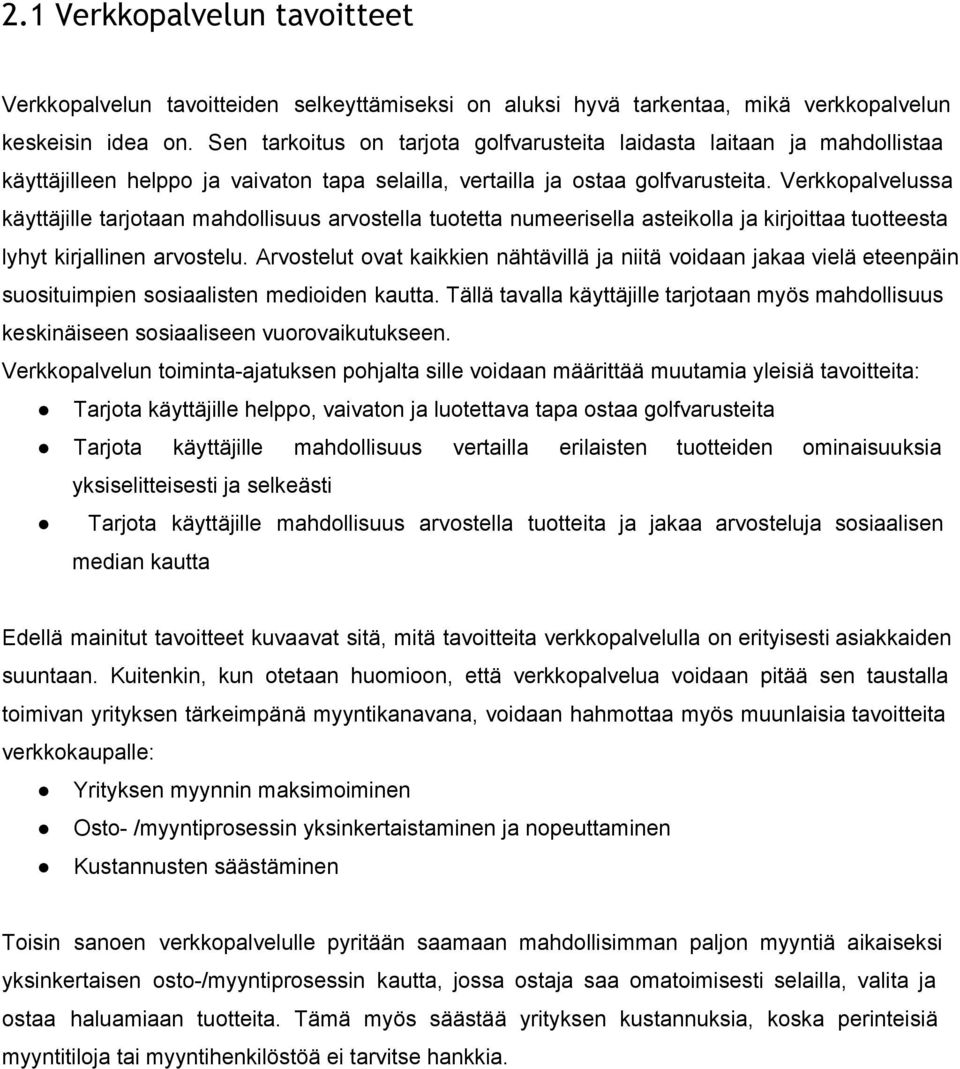 Verkkopalvelussa käyttäjille tarjotaan mahdollisuus arvostella tuotetta numeerisella asteikolla ja kirjoittaa tuotteesta lyhyt kirjallinen arvostelu.