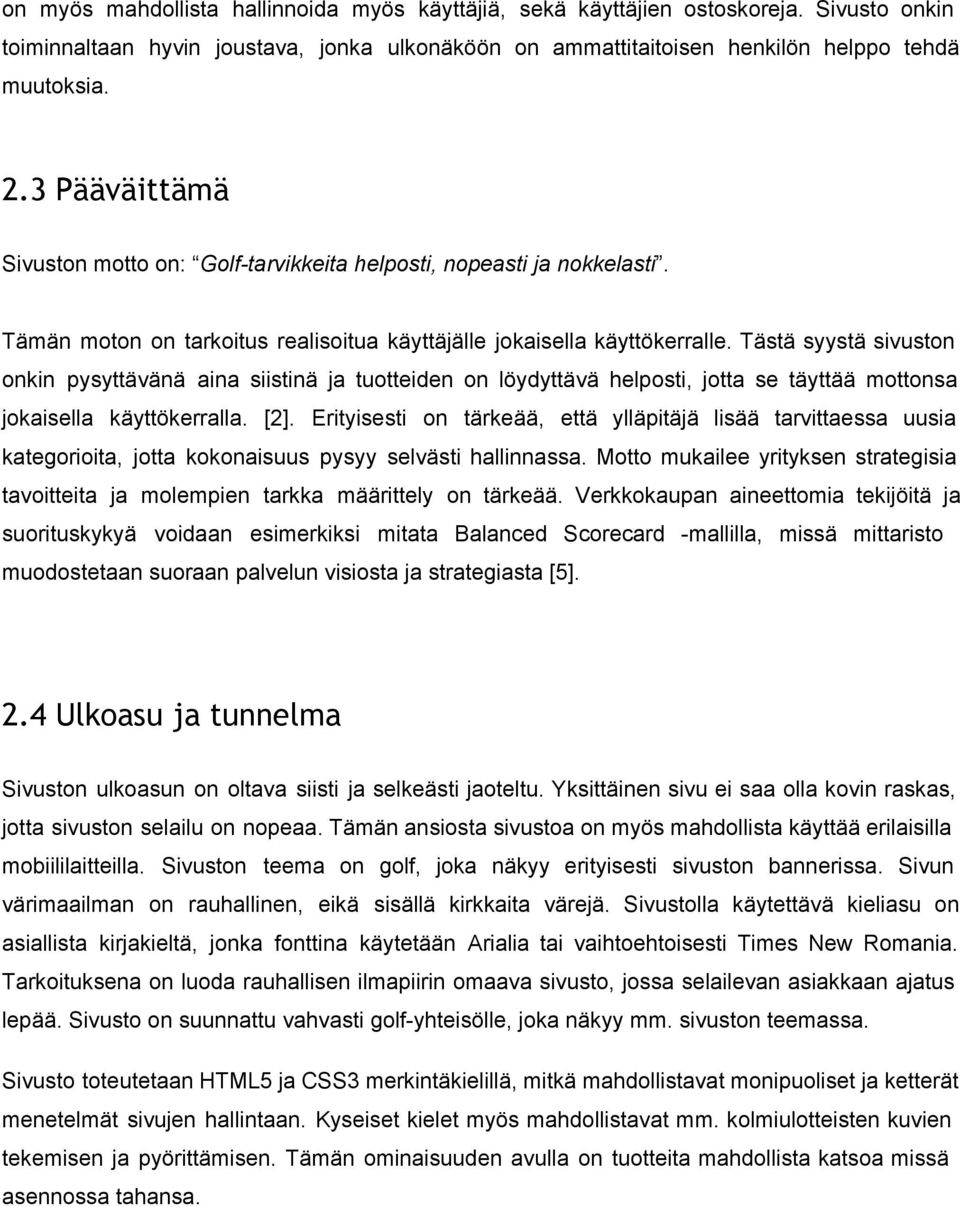 Tästä syystä sivuston onkin pysyttävänä aina siistinä ja tuotteiden on löydyttävä helposti, jotta se täyttää mottonsa jokaisella käyttökerralla. [2].