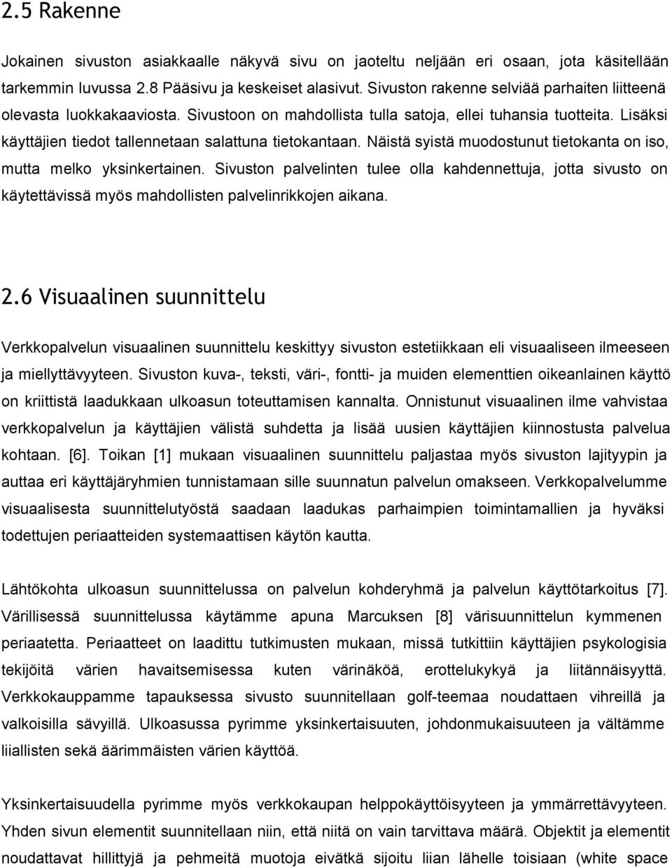 Näistä syistä muodostunut tietokanta on iso, mutta melko yksinkertainen. Sivuston palvelinten tulee olla kahdennettuja, jotta sivusto on käytettävissä myös mahdollisten palvelinrikkojen aikana. 2.