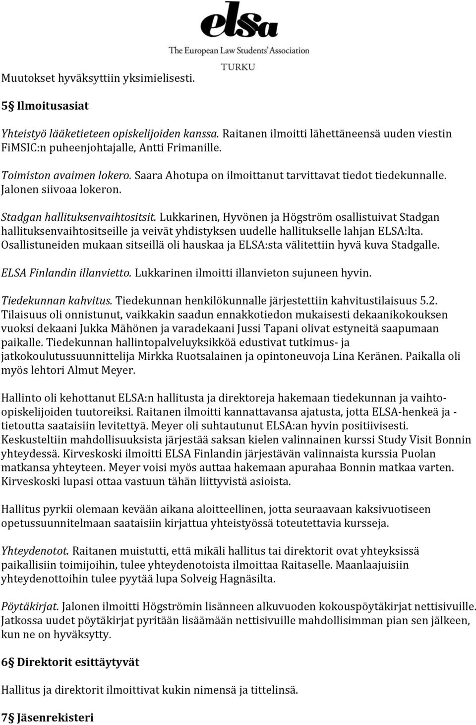 Lukkarinen, Hyvönen ja Högström osallistuivat Stadgan hallituksenvaihtositseille ja veivät yhdistyksen uudelle hallitukselle lahjan ELSA:lta.