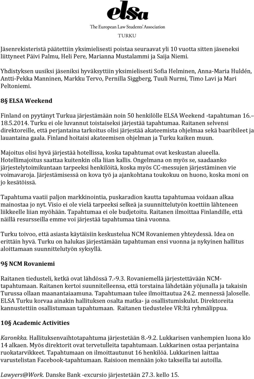 8 ELSA Weekend Finland on pyytänyt Turkua järjestämään noin 50 henkilölle ELSA Weekend -tapahtuman 16. 18.5.2014. Turku ei ole luvannut toistaiseksi järjestää tapahtumaa.