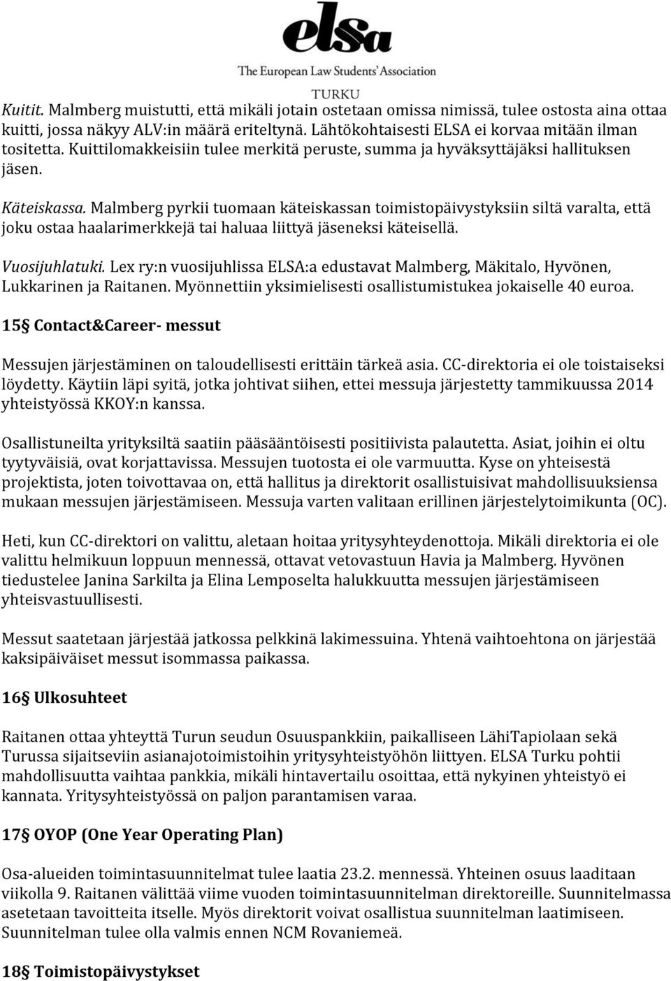 Malmberg pyrkii tuomaan käteiskassan toimistopäivystyksiin siltä varalta, että joku ostaa haalarimerkkejä tai haluaa liittyä jäseneksi käteisellä. Vuosijuhlatuki.