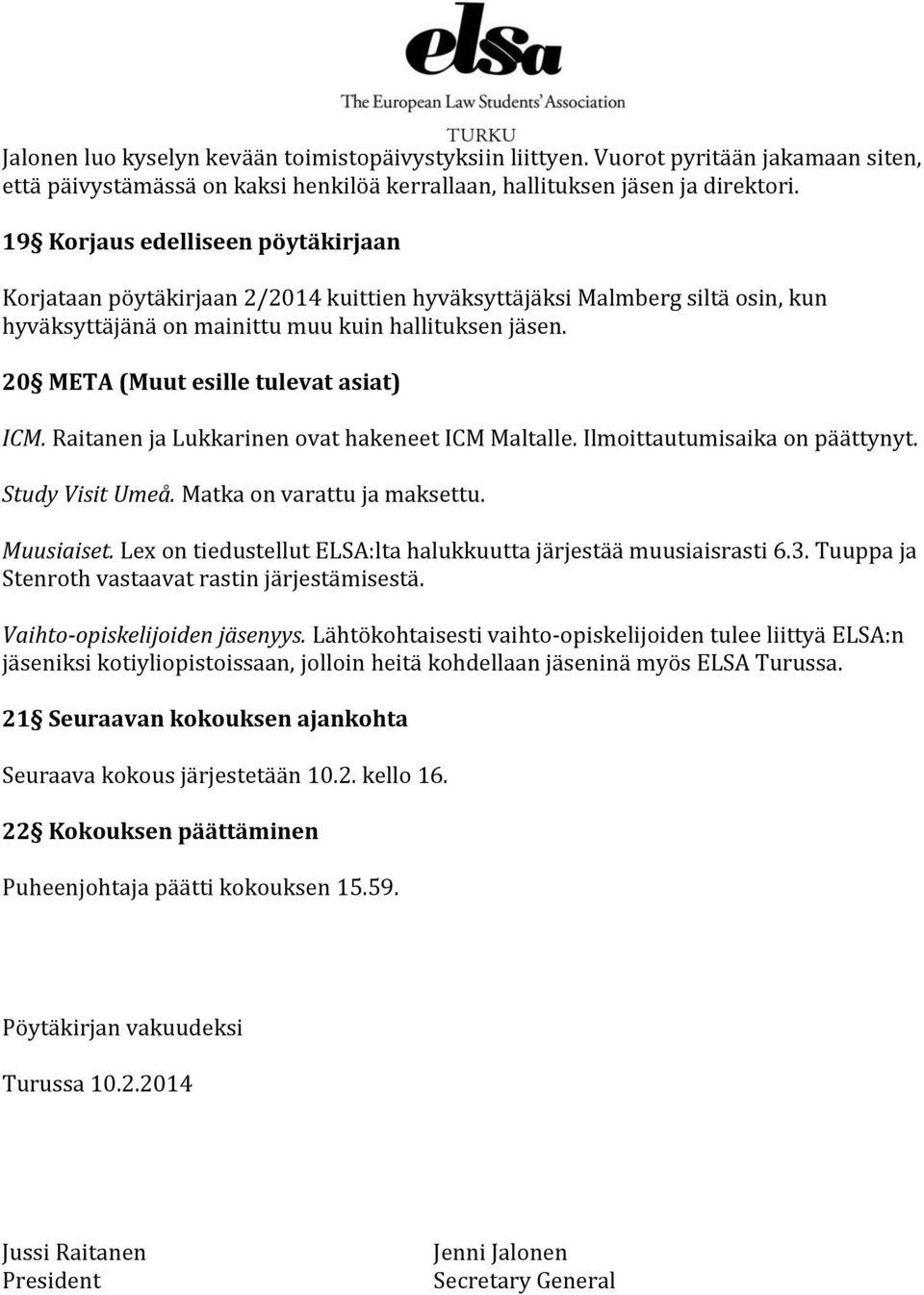 20 META (Muut esille tulevat asiat) ICM. Raitanen ja Lukkarinen ovat hakeneet ICM Maltalle. Ilmoittautumisaika on päättynyt. Study Visit Umeå. Matka on varattu ja maksettu. Muusiaiset.