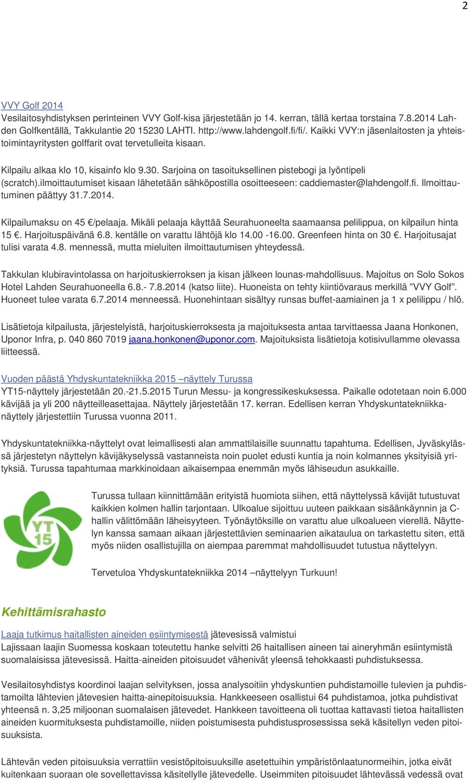 Sarjoina on tasoituksellinen pistebogi ja lyöntipeli (scratch).ilmoittautumiset kisaan lähetetään sähköpostilla osoitteeseen: caddiemaster@lahdengolf.fi. Ilmoittautuminen päättyy 31.7.2014.