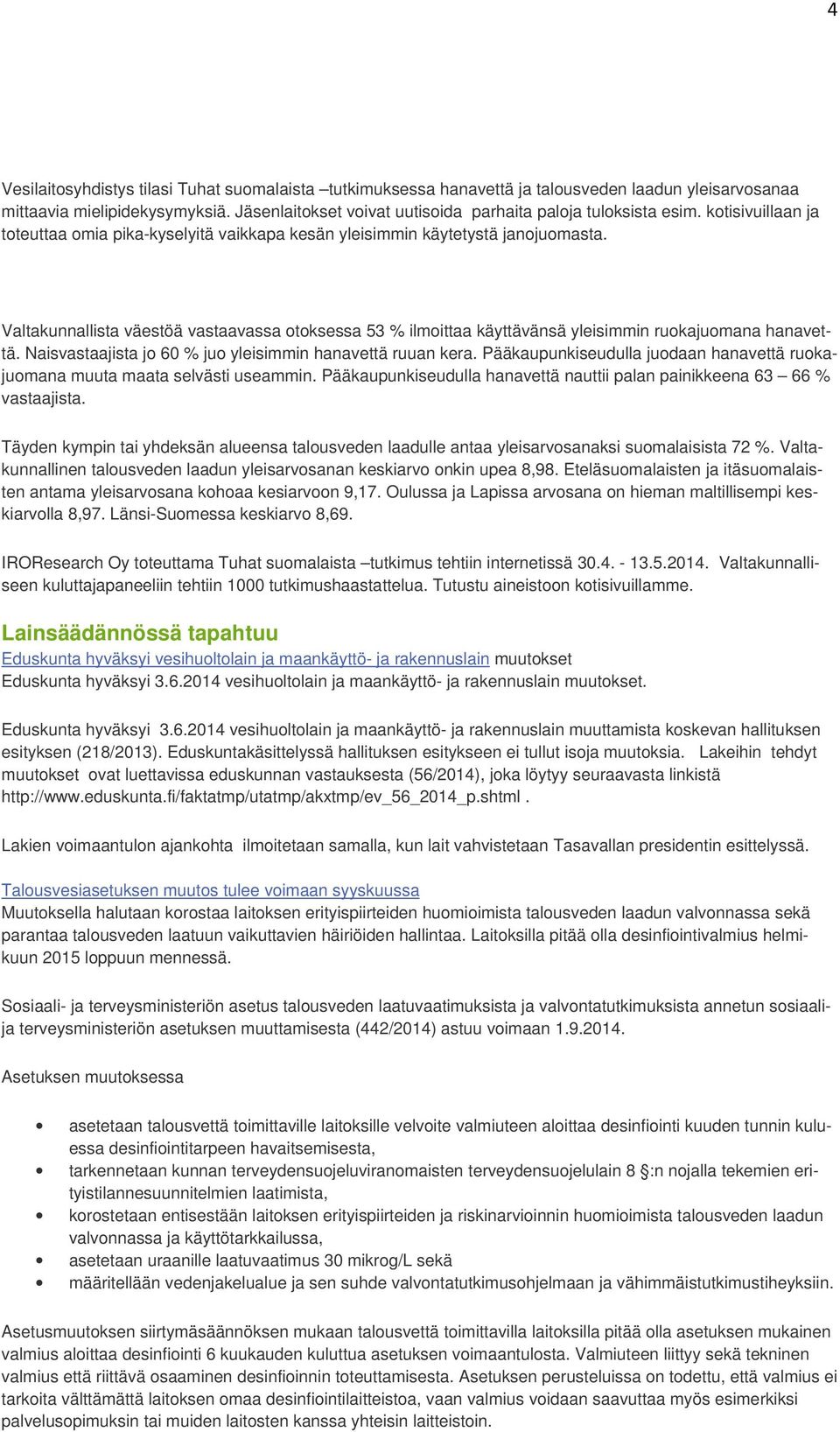 Valtakunnallista väestöä vastaavassa otoksessa 53 % ilmoittaa käyttävänsä yleisimmin ruokajuomana hanavettä. Naisvastaajista jo 60 % juo yleisimmin hanavettä ruuan kera.