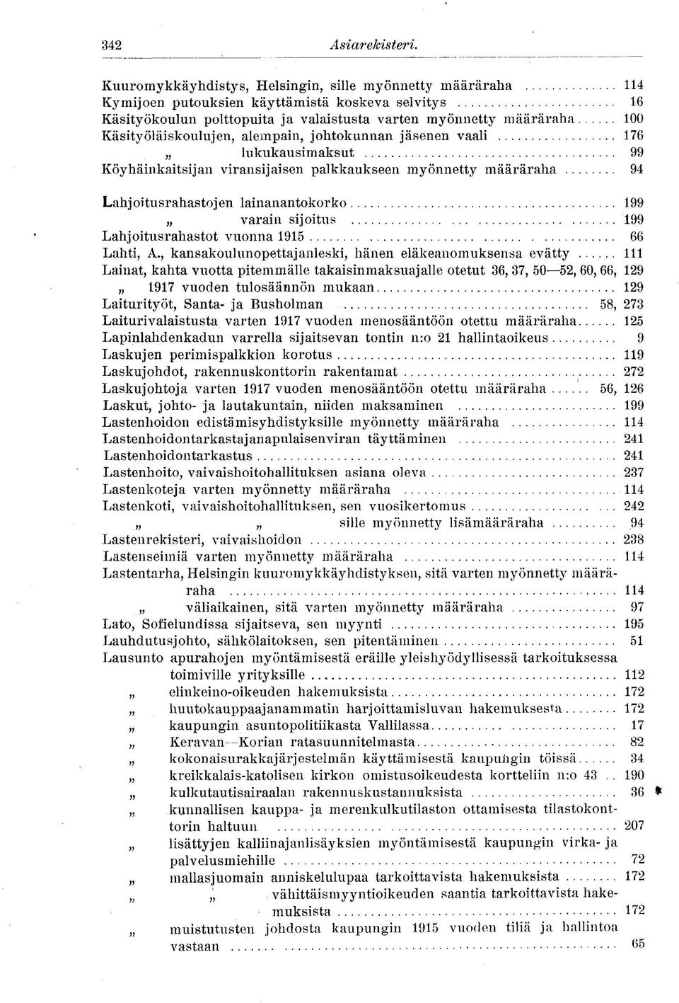 Käsityöläiskoulujen, alempain, johtokunnan jäsenen vaali 176 lukukausimaksut 99 Köyhäinkaitsijan viransijaisen palkkaukseen myönnetty määräraha 94 Lahjoitusrahastojen lainanantokorko 199 varain