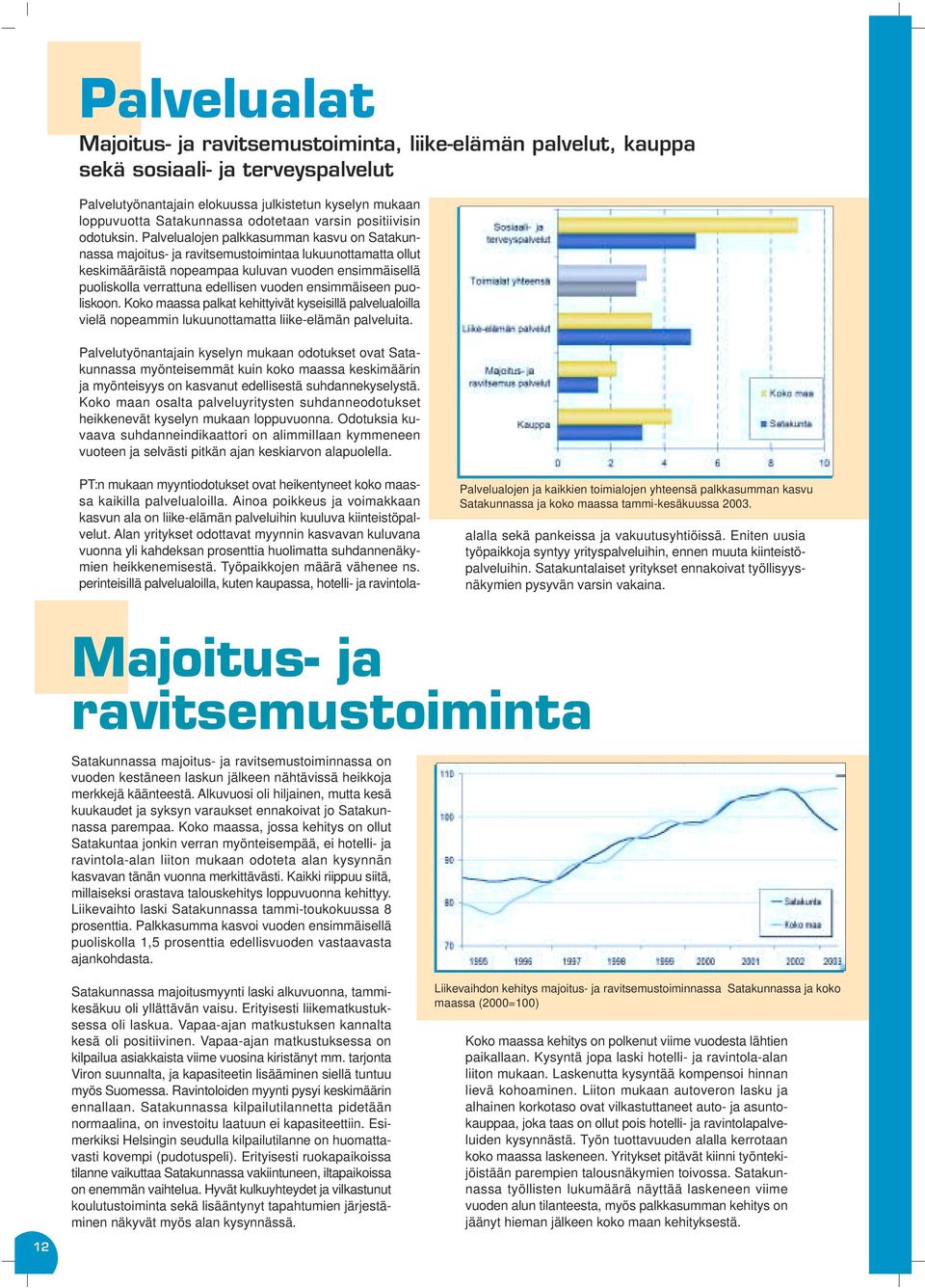 Palvelualojen palkkasumman kasvu on Satakunnassa majoitus- ja ravitsemustoimintaa lukuunottamatta ollut keskimääräistä nopeampaa kuluvan vuoden ensimmäisellä puoliskolla verrattuna edellisen vuoden