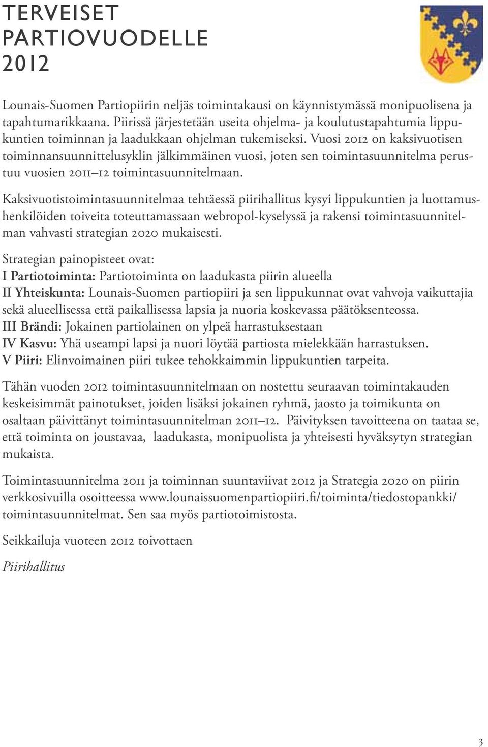 Vuosi 2012 on kaksivuotisen toiminnansuunnittelusyklin jälkimmäinen vuosi, joten sen toimintasuunnitelma perustuu vuosien 2011 12 toimintasuunnitelmaan.