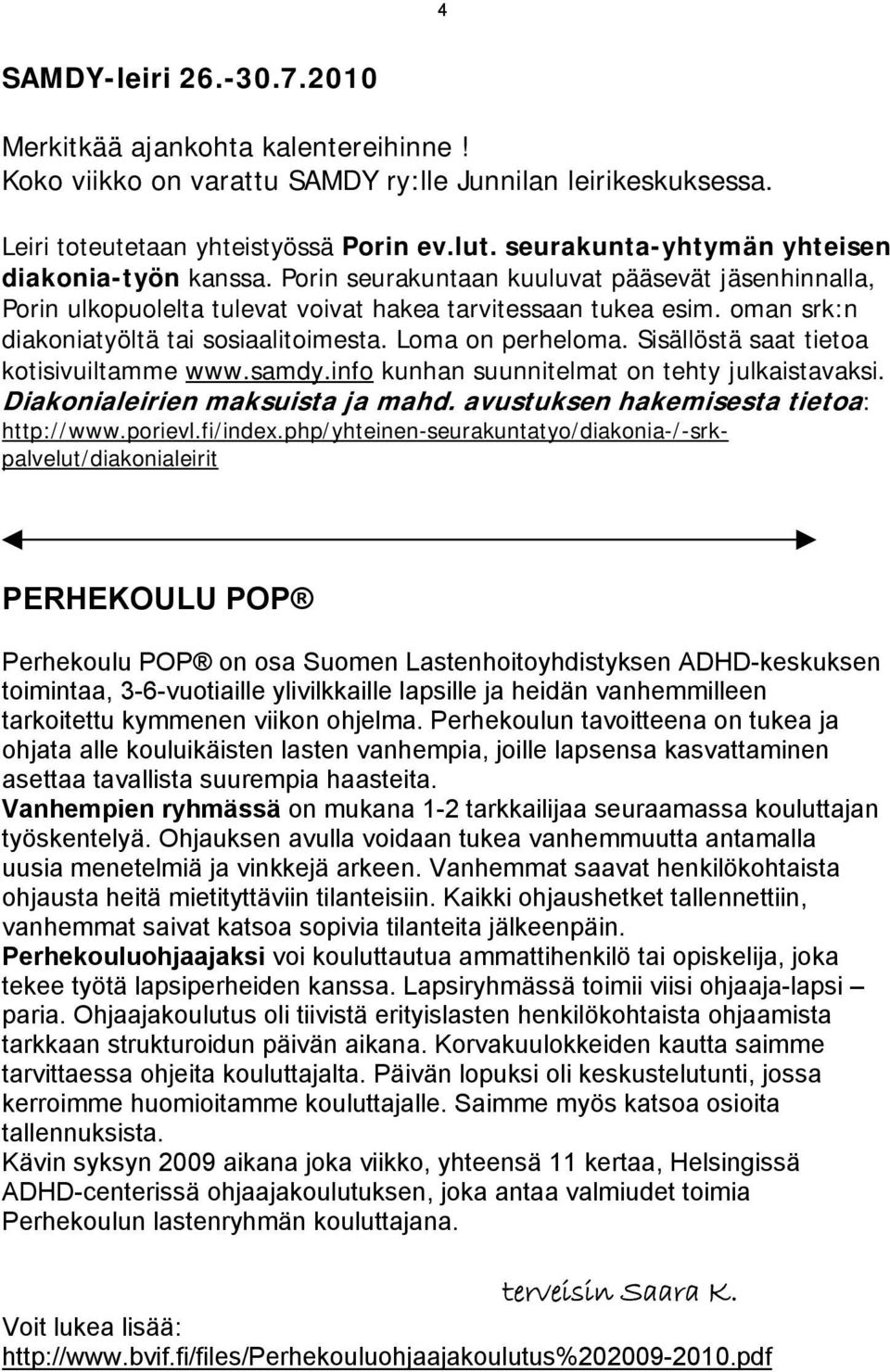 oman srk:n diakoniatyöltä tai sosiaalitoimesta. Loma on perheloma. Sisällöstä saat tietoa kotisivuiltamme www.samdy.info kunhan suunnitelmat on tehty julkaistavaksi. Diakonialeirien maksuista ja mahd.