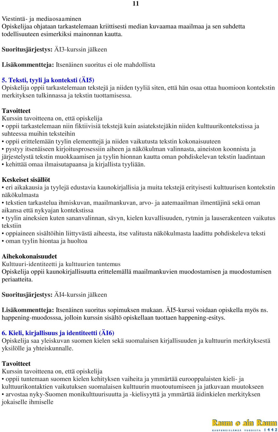 Teksti, tyyli ja konteksti (ÄI5) Opiskelija oppii tarkastelemaan tekstejä ja niiden tyyliä siten, että hän osaa ottaa huomioon kontekstin merkityksen tulkinnassa ja tekstin tuottamisessa.