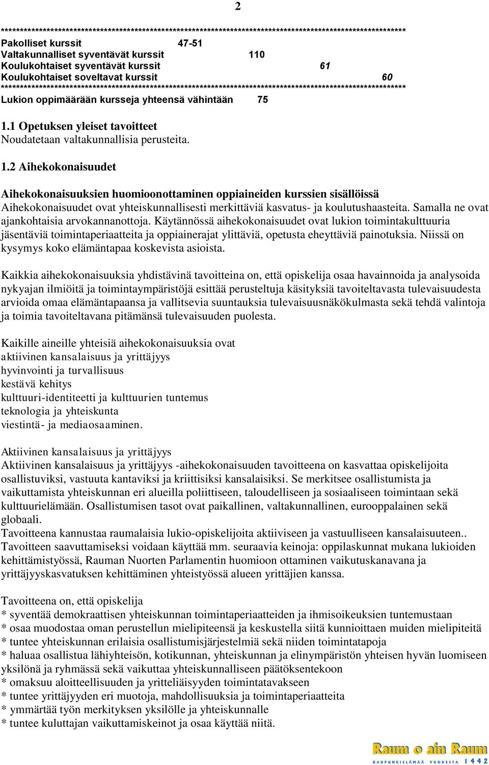 vähintään 75 1.1 Opetuksen yleiset tavoitteet Noudatetaan valtakunnallisia perusteita. 1.2 2 Aihekokonaisuuksien huomioonottaminen oppiaineiden kurssien sisällöissä ovat yhteiskunnallisesti merkittäviä kasvatus- ja koulutushaasteita.