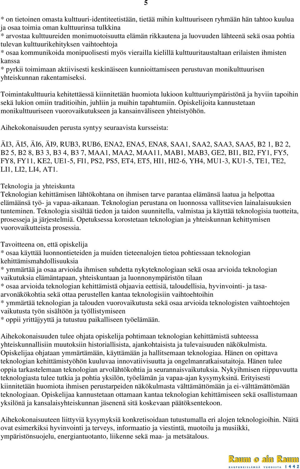 pyrkii toimimaan aktiivisesti keskinäiseen kunnioittamiseen perustuvan monikulttuurisen yhteiskunnan rakentamiseksi.