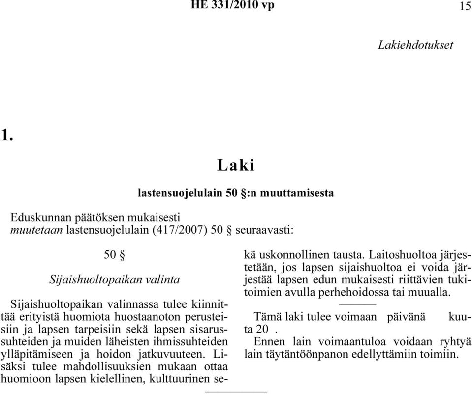 kiinnittää erityistä huomiota huostaanoton perusteisiin ja lapsen tarpeisiin sekä lapsen sisarussuhteiden ja muiden läheisten ihmissuhteiden ylläpitämiseen ja hoidon jatkuvuuteen.