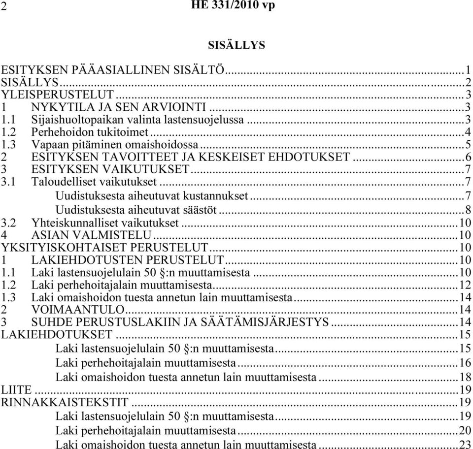 ..7 Uudistuksesta aiheutuvat säästöt...8 3.2 Yhteiskunnalliset vaikutukset...10 4 ASIAN VALMISTELU...10 YKSITYISKOHTAISET PERUSTELUT...10 1 LAKIEHDOTUSTEN PERUSTELUT...10 1.1 Laki lastensuojelulain 50 :n muuttamisesta.