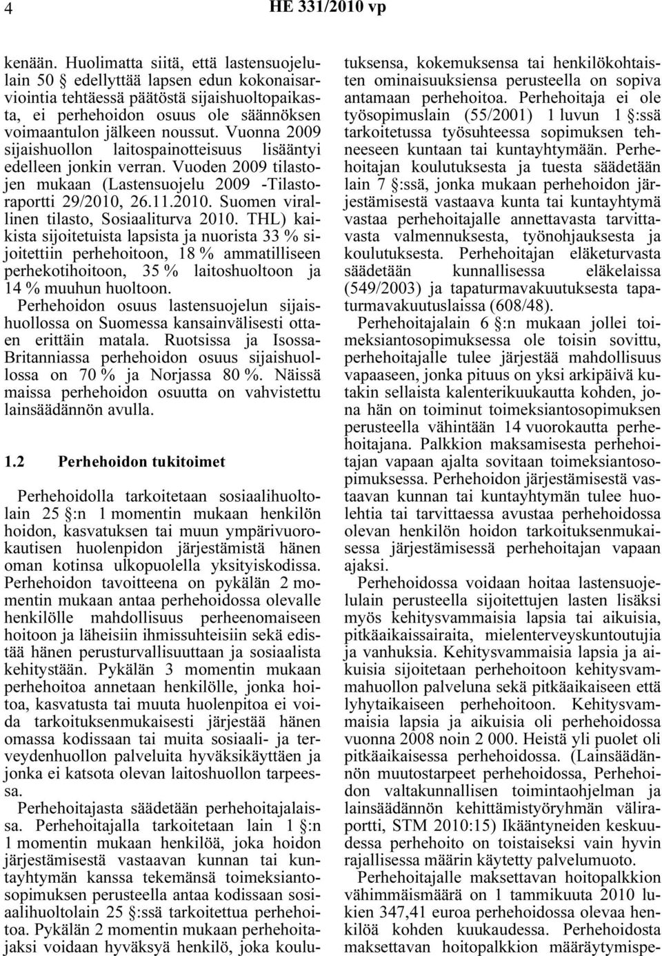 Vuonna 2009 sijaishuollon laitospainotteisuus lisääntyi edelleen jonkin verran. Vuoden 2009 tilastojen mukaan (Lastensuojelu 2009 -Tilastoraportti 29/2010,